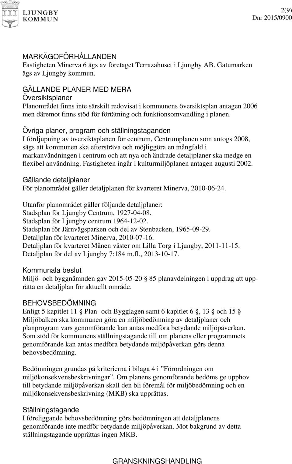 Övriga planer, program och ställningstaganden I fördjupning av översiktsplanen för centrum, Centrumplanen som antogs 2008, sägs att kommunen ska eftersträva och möjliggöra en mångfald i