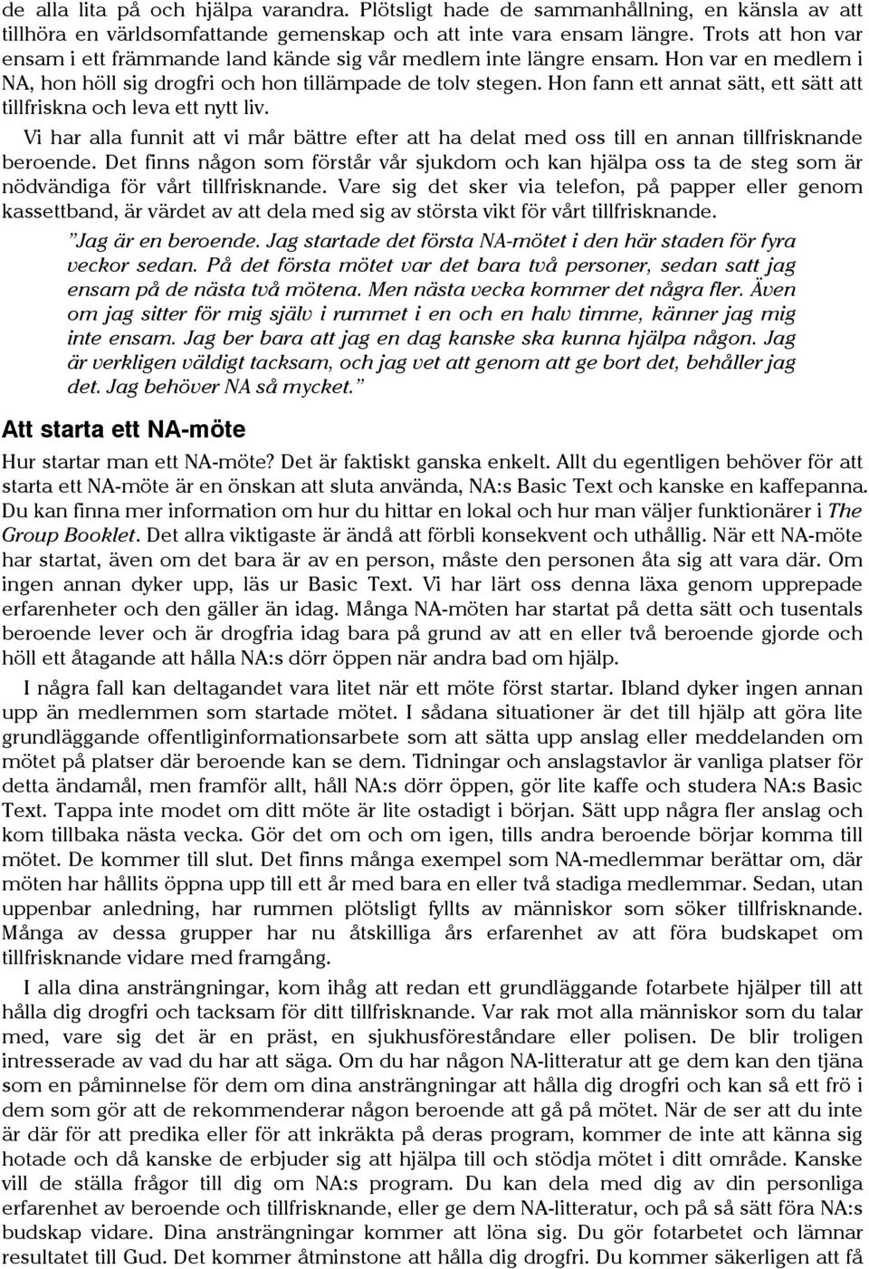 Hon fann ett annat sätt, ett sätt att tillfriskna och leva ett nytt liv. Vi har alla funnit att vi mår bättre efter att ha delat med oss till en annan tillfrisknande beroende.