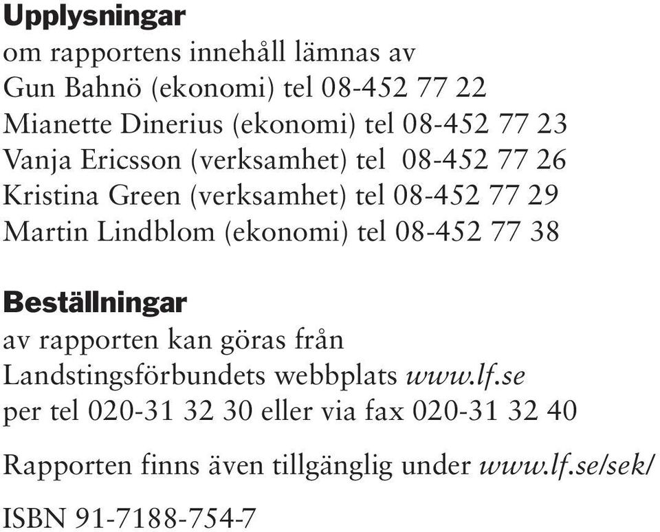 Lindblom (ekonomi) tel 08-452 77 38 Beställningar av rapporten kan göras från Landstingsförbundets webbplats www.lf.