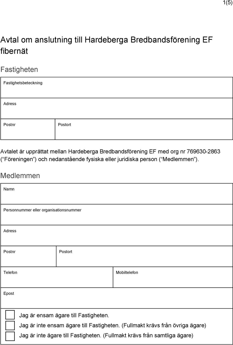 Medlemmen Namn Personnummer eller organisationsnummer Telefon Mobiltelefon Epost Jag är ensam ägare till Fastigheten.