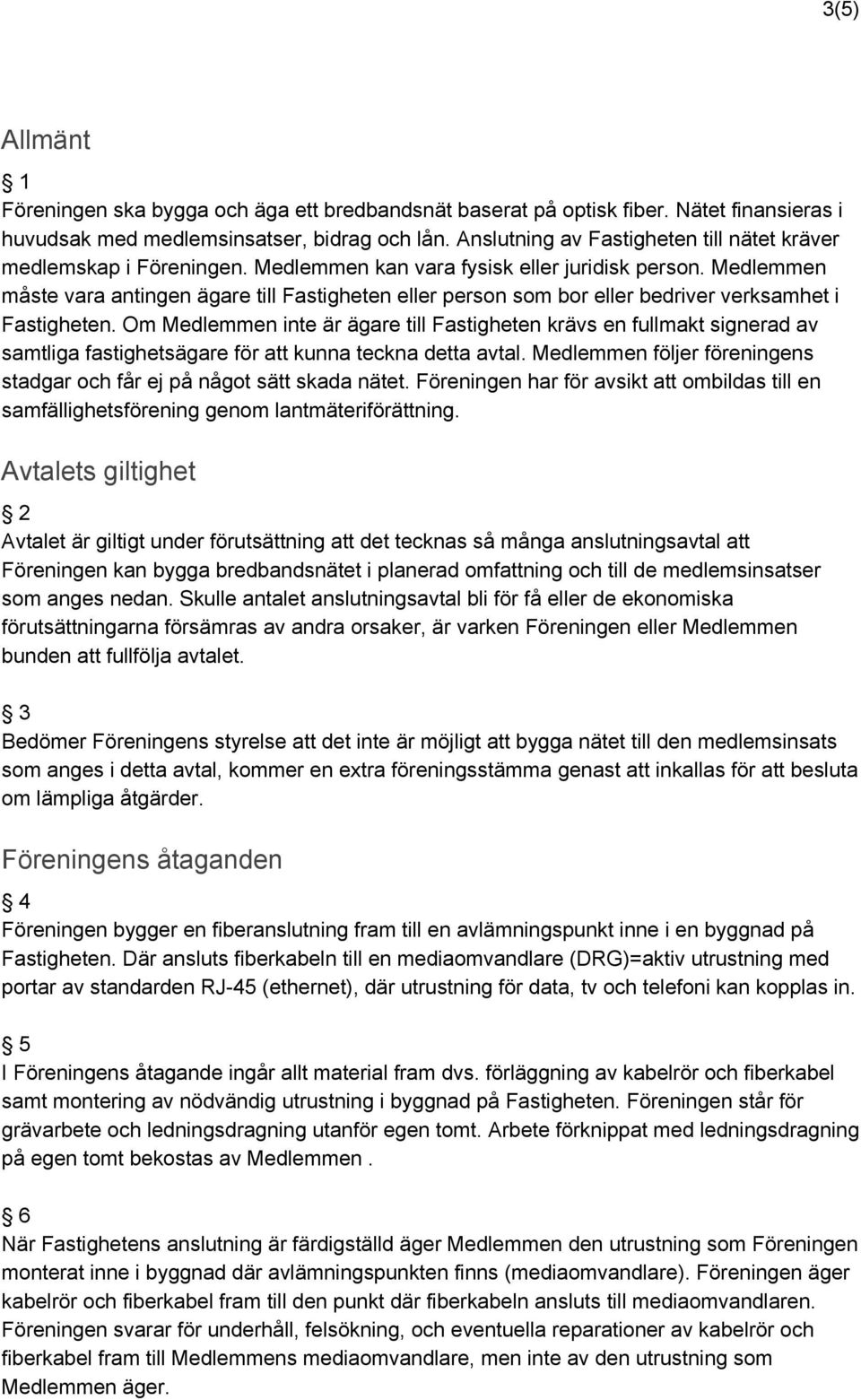 Medlemmen måste vara antingen ägare till Fastigheten eller person som bor eller bedriver verksamhet i Fastigheten.