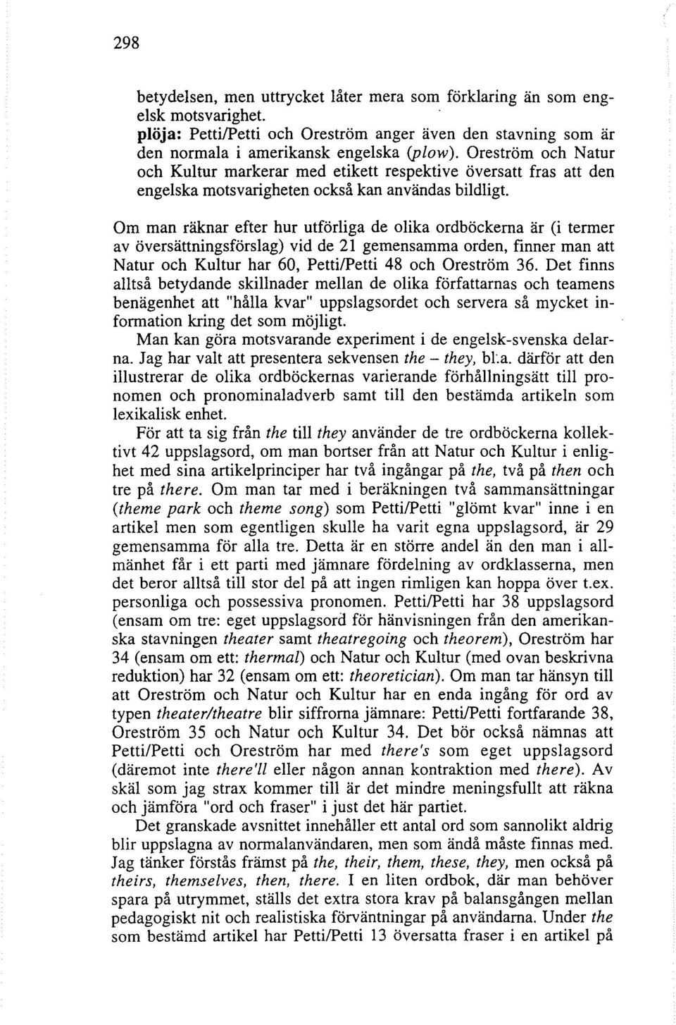 Om man räknar efter hur utförliga de olika ordböckerna är (i termer av översättningsförslag) vid de 21 gemensamma orden, finner man att Natur och Kultur har 60, Petti/Petti 48 och Oreström 36.