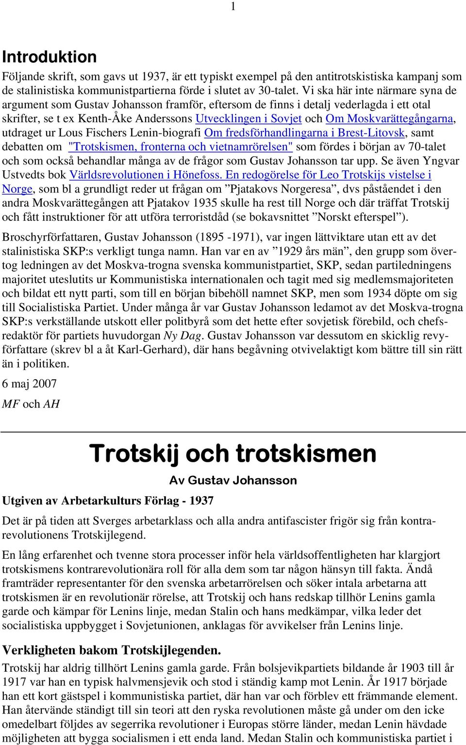 Moskvarättegångarna, utdraget ur Lous Fischers Lenin-biografi Om fredsförhandlingarna i Brest-Litovsk, samt debatten om "Trotskismen, fronterna och vietnamrörelsen" som fördes i början av 70-talet