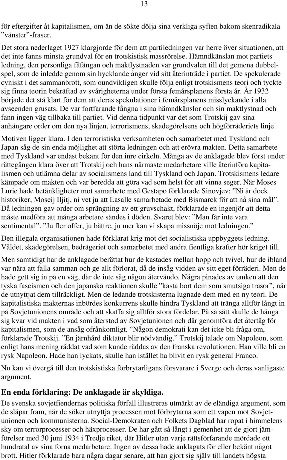 Hämndkänslan mot partiets ledning, den personliga fåfängan och maktlystnaden var grundvalen till det gemena dubbelspel, som de inledde genom sin hycklande ånger vid sitt återinträde i partiet.
