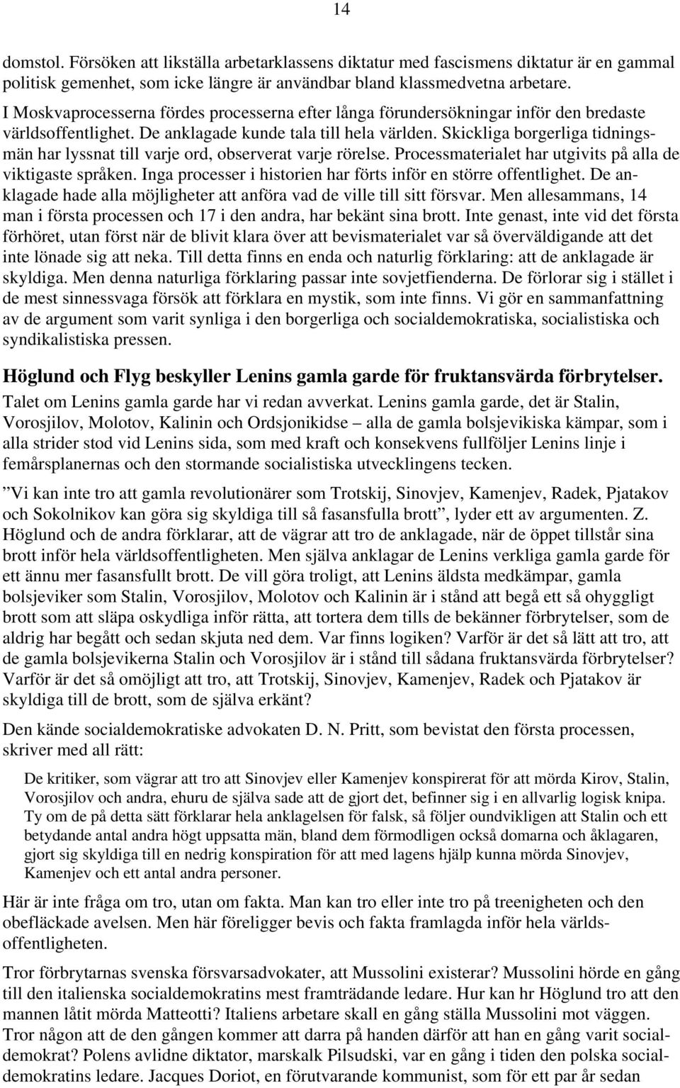 Skickliga borgerliga tidningsmän har lyssnat till varje ord, observerat varje rörelse. Processmaterialet har utgivits på alla de viktigaste språken.