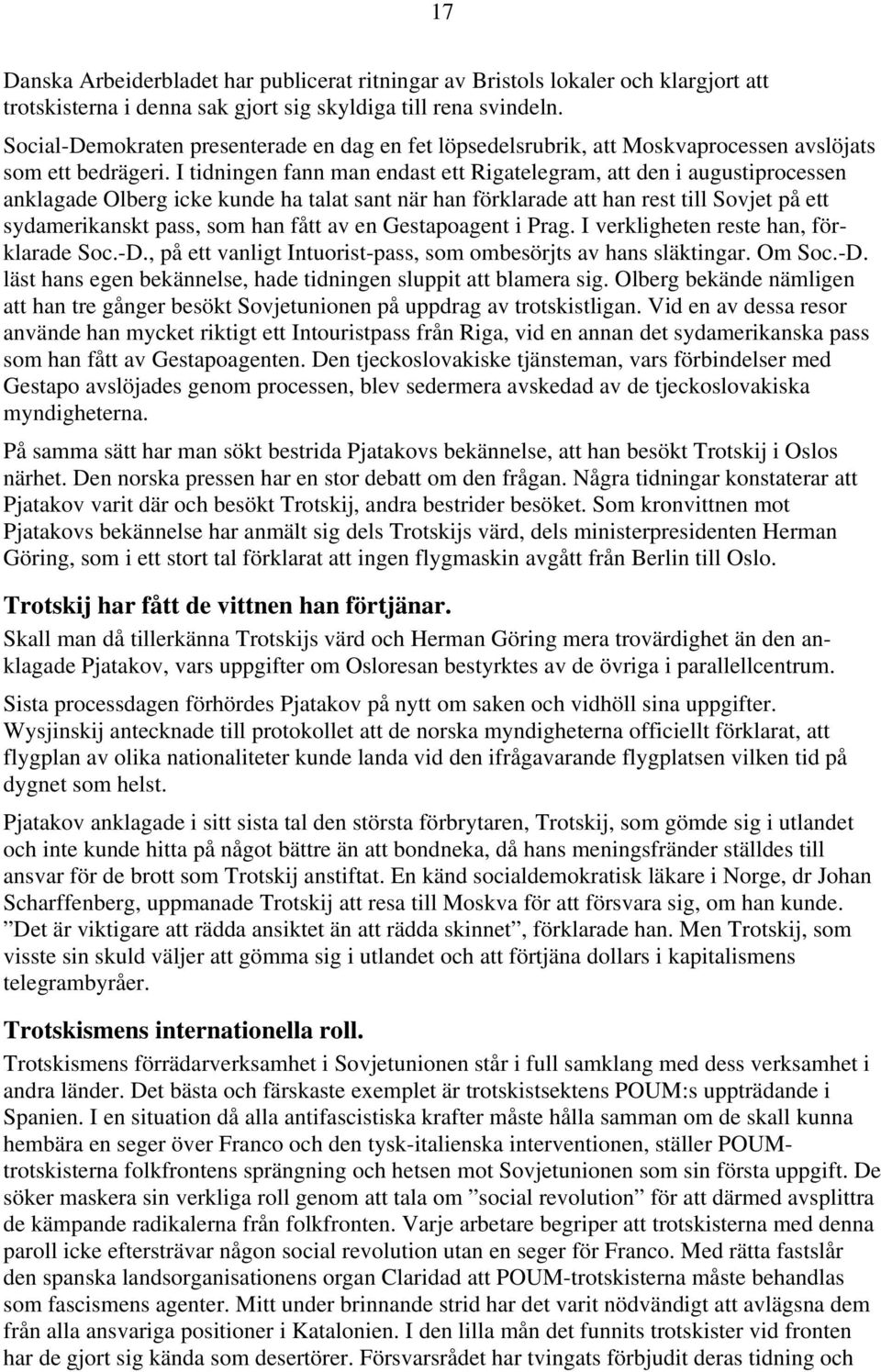 I tidningen fann man endast ett Rigatelegram, att den i augustiprocessen anklagade Olberg icke kunde ha talat sant när han förklarade att han rest till Sovjet på ett sydamerikanskt pass, som han fått