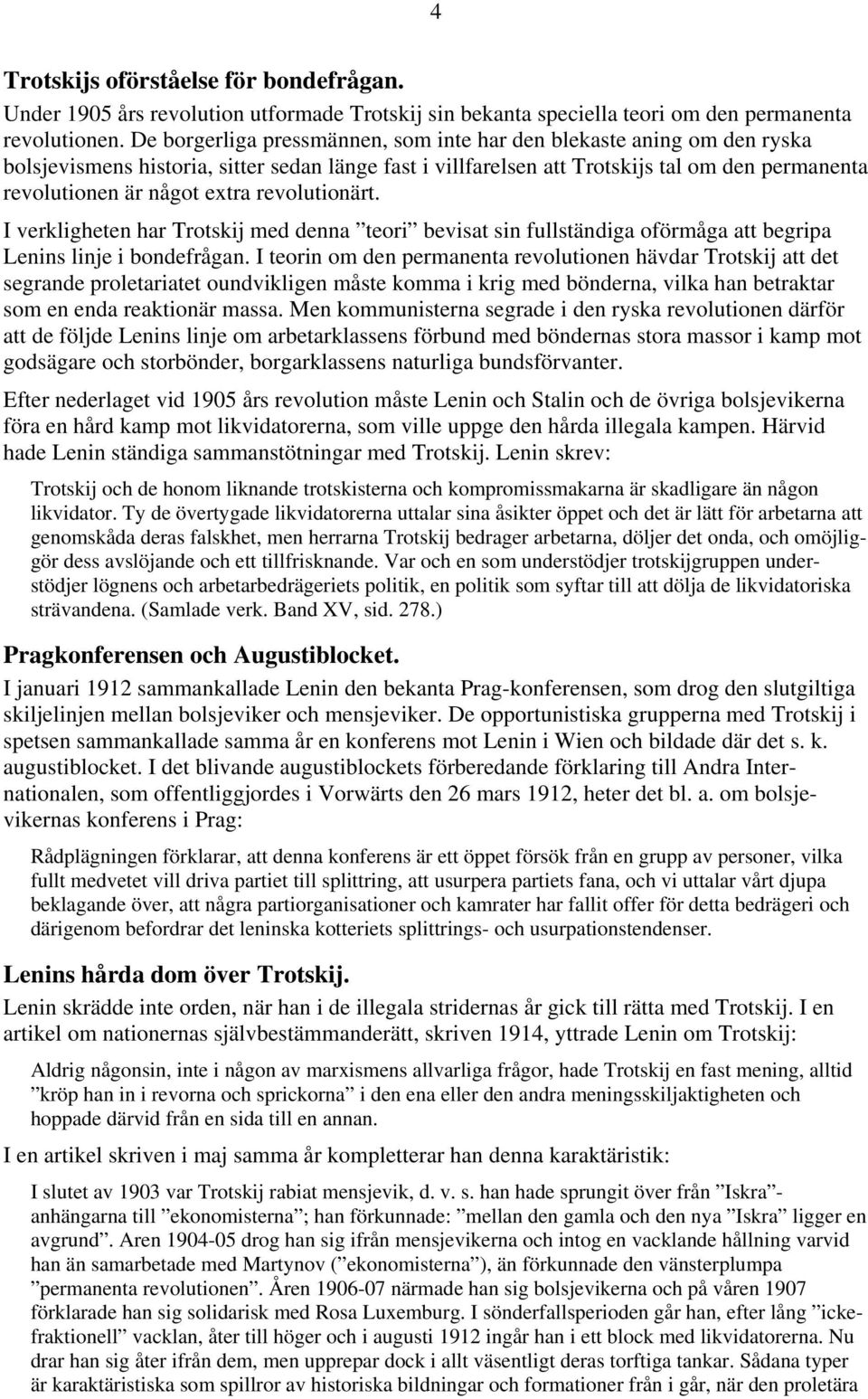 revolutionärt. I verkligheten har Trotskij med denna teori bevisat sin fullständiga oförmåga att begripa Lenins linje i bondefrågan.