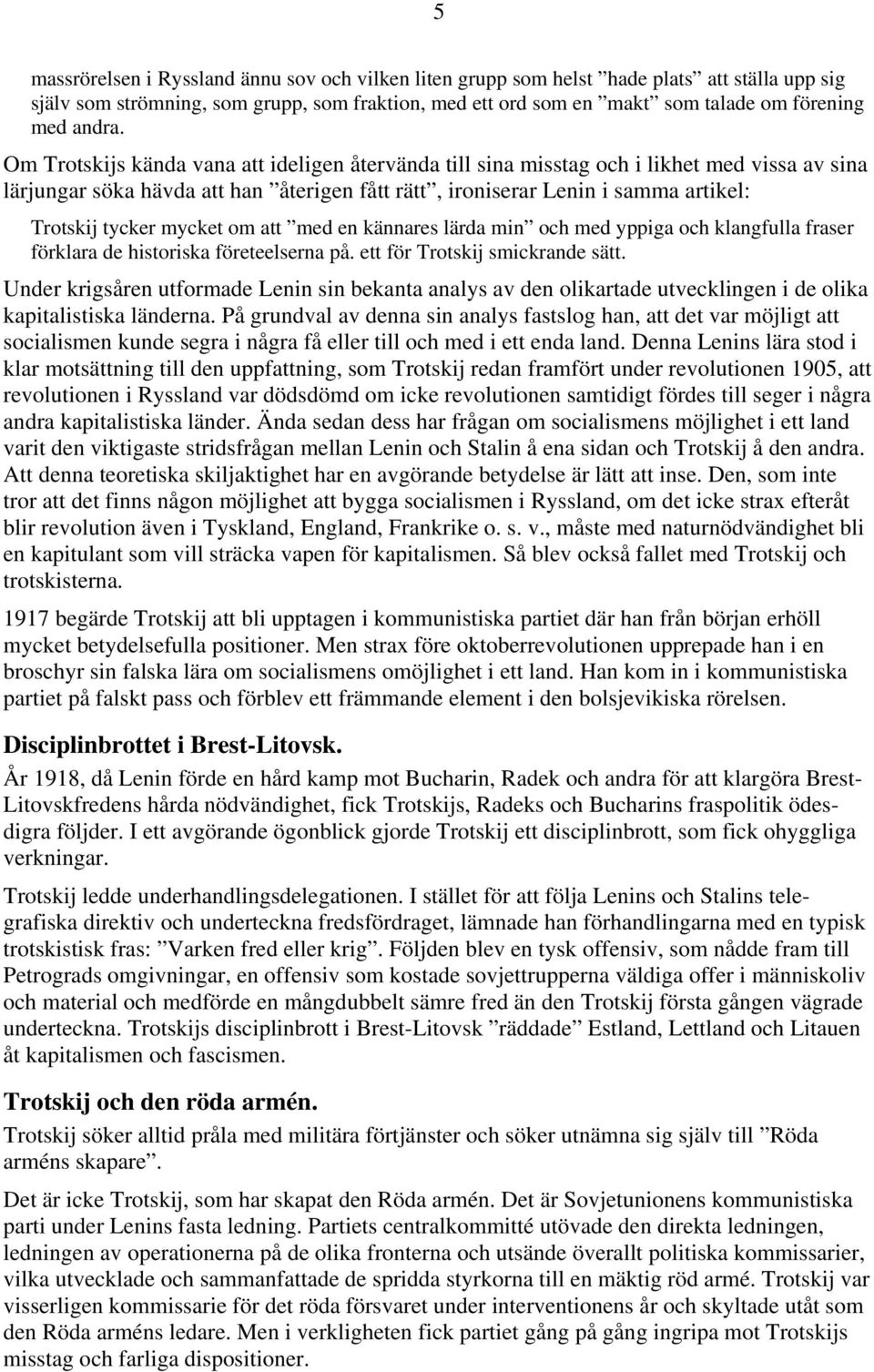 Om Trotskijs kända vana att ideligen återvända till sina misstag och i likhet med vissa av sina lärjungar söka hävda att han återigen fått rätt, ironiserar Lenin i samma artikel: Trotskij tycker