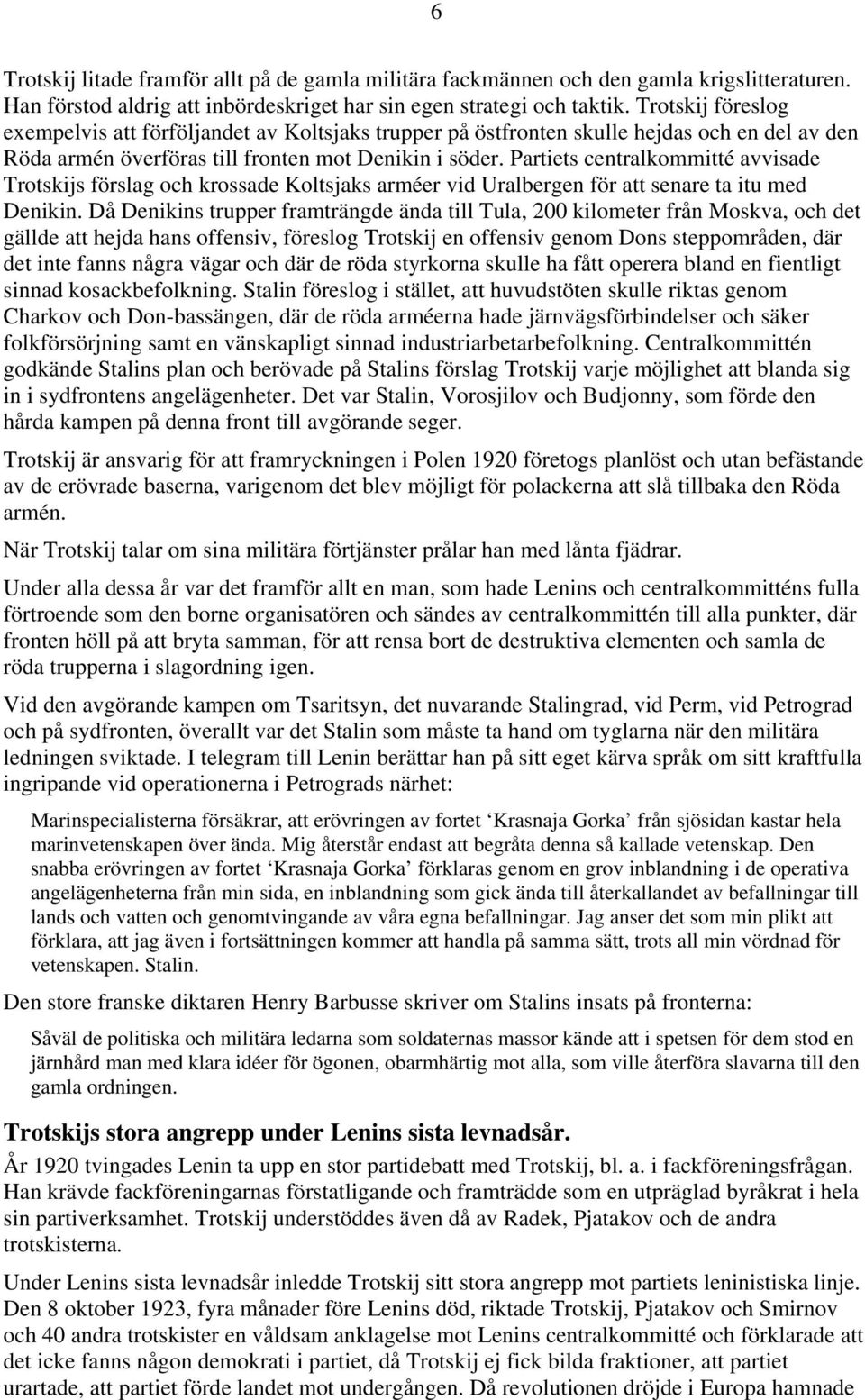 Partiets centralkommitté avvisade Trotskijs förslag och krossade Koltsjaks arméer vid Uralbergen för att senare ta itu med Denikin.