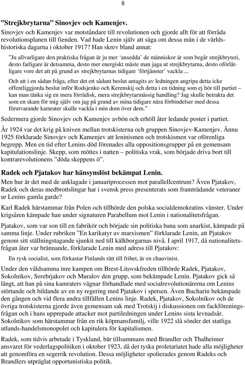 Han skrev bland annat: Ju allvarligare den praktiska frågan är ju mer ansedda de människor är som begår strejkbryteri, desto farligare är detsamma, desto mer energiskt måste man jaga ut