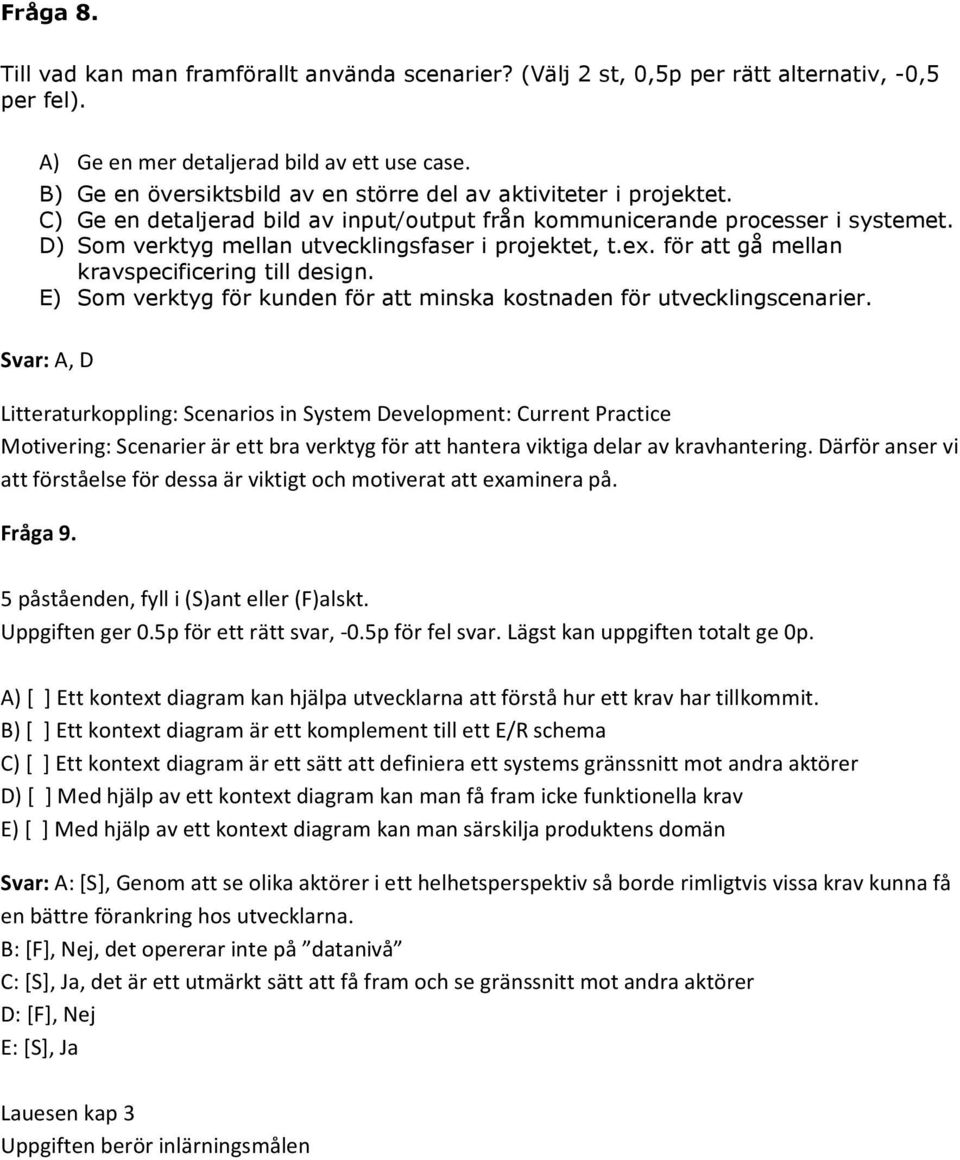 D) Som verktyg mellan utvecklingsfaser i projektet, t.ex. för att gå mellan kravspecificering till design. E) Som verktyg för kunden för att minska kostnaden för utvecklingscenarier.