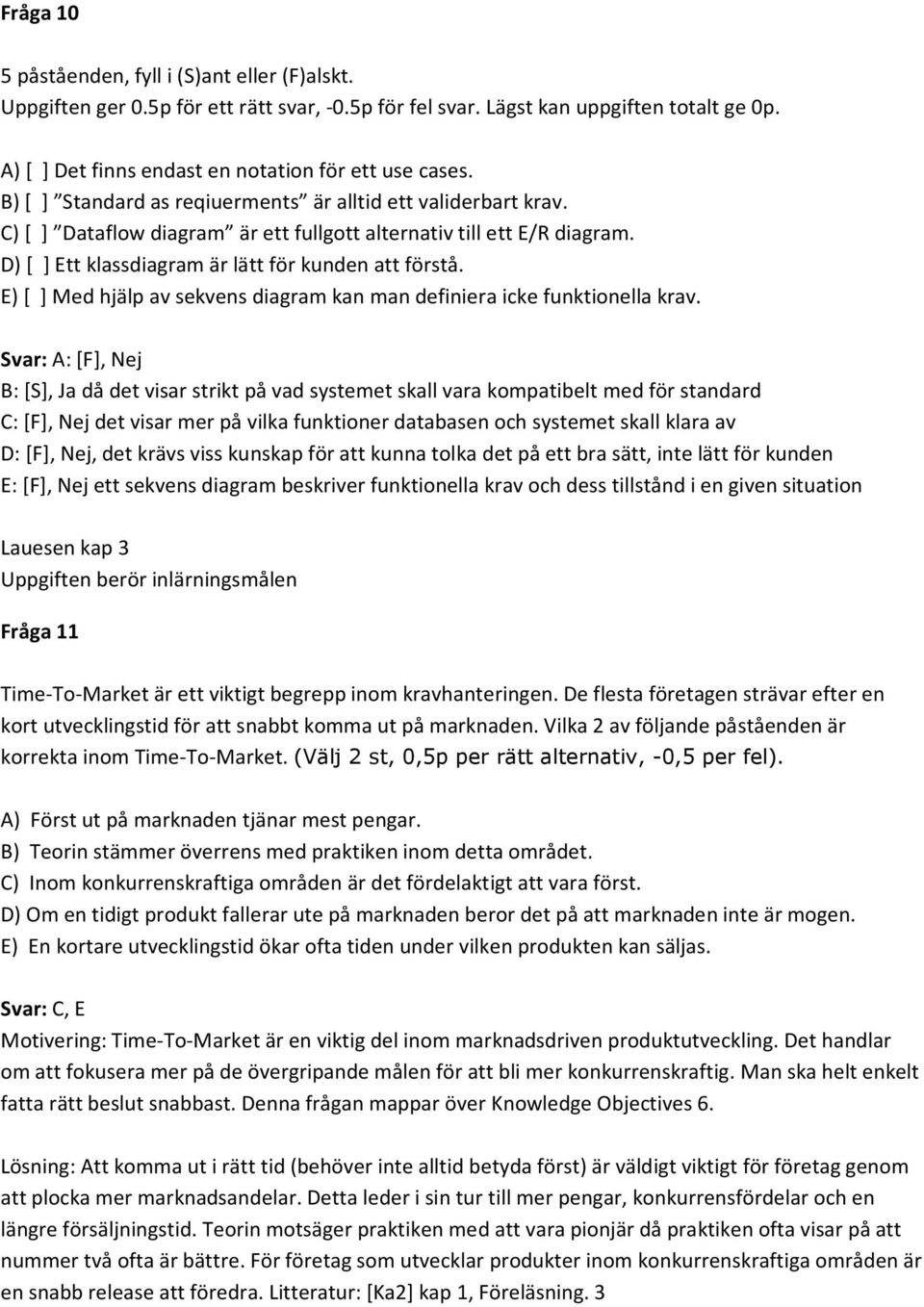 E) [ ] Med hjälp av sekvens diagram kan man definiera icke funktionella krav.