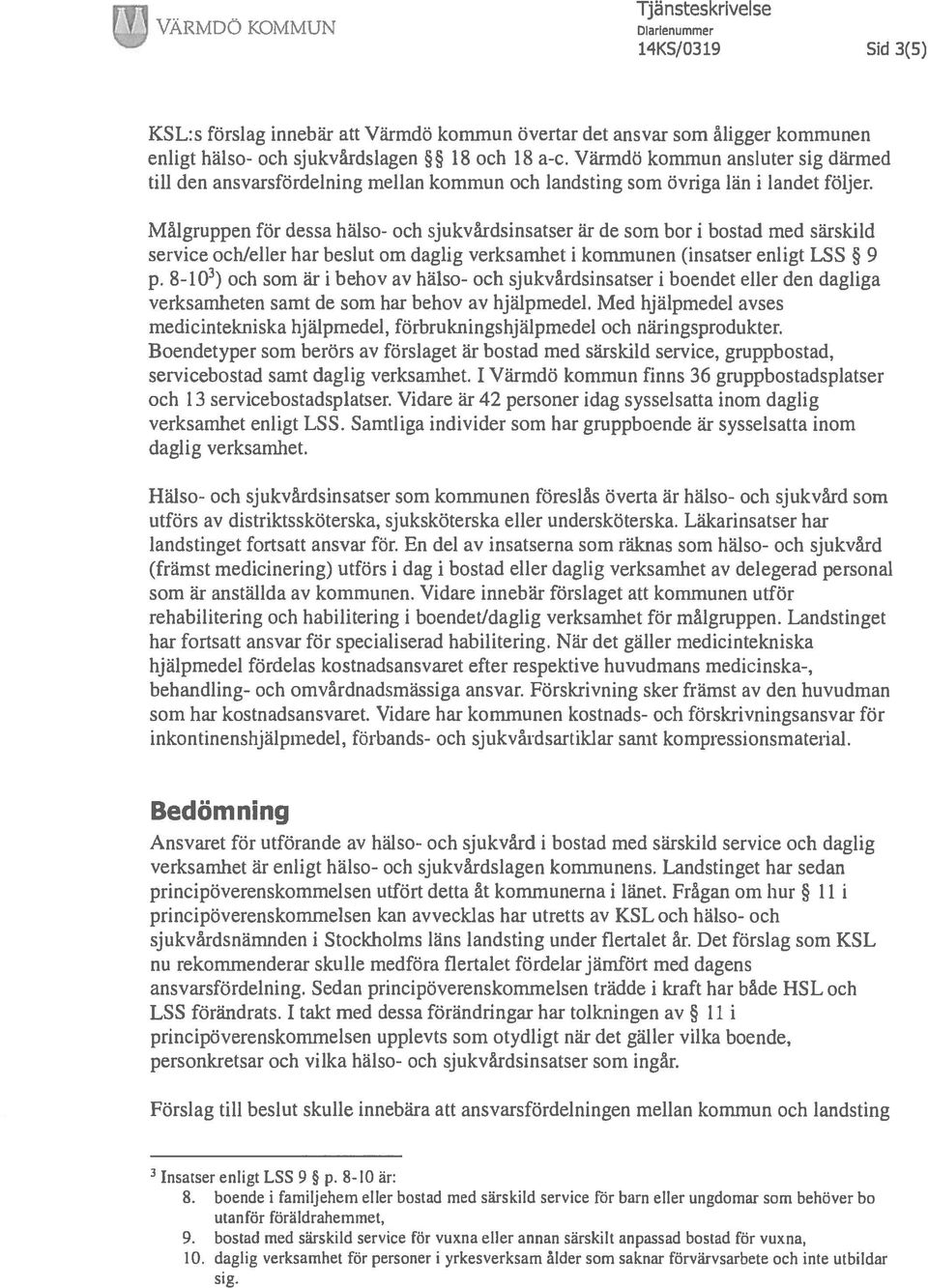 Målgruppen för dessa hälso- och sjukvårdsinsatser är de som bor i bostad med särskild service ochleller har beslut om daglig verksamhet i kommunen (insatser enligt LSS 9 p.