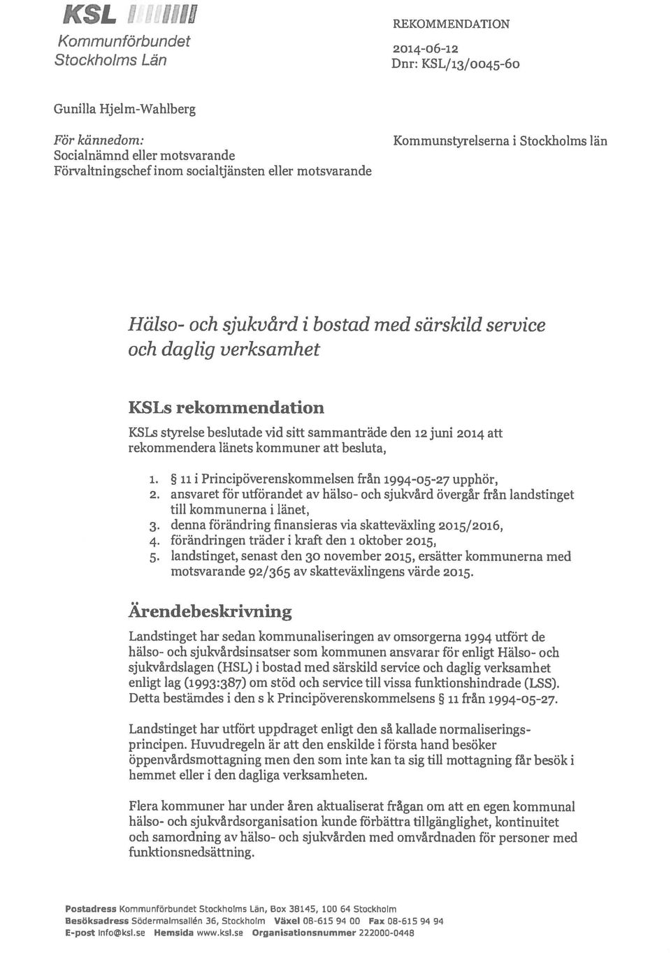 2014 att rekommendera länets kommuner att besluta, 1. 11 i Principöverenskommelsen från 1994-05-27 upphör, 2.