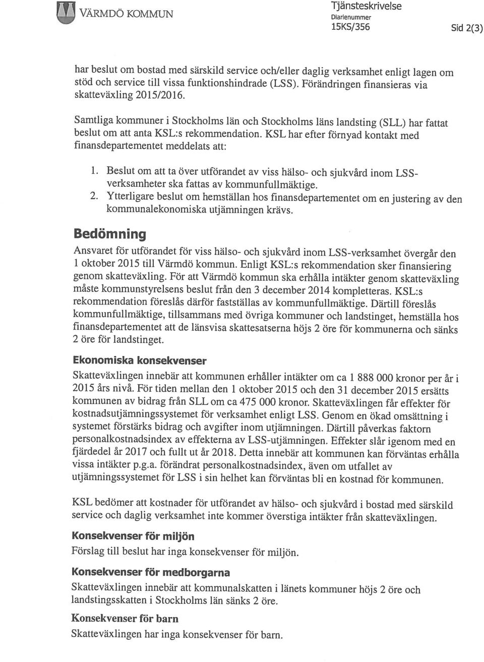 KSL har efter förnyad kontakt med finansdepartementet meddelats att: har beslut om bostad med särskild service ochleller daglig verksamhet enligt lagen om stöd och service till vissa