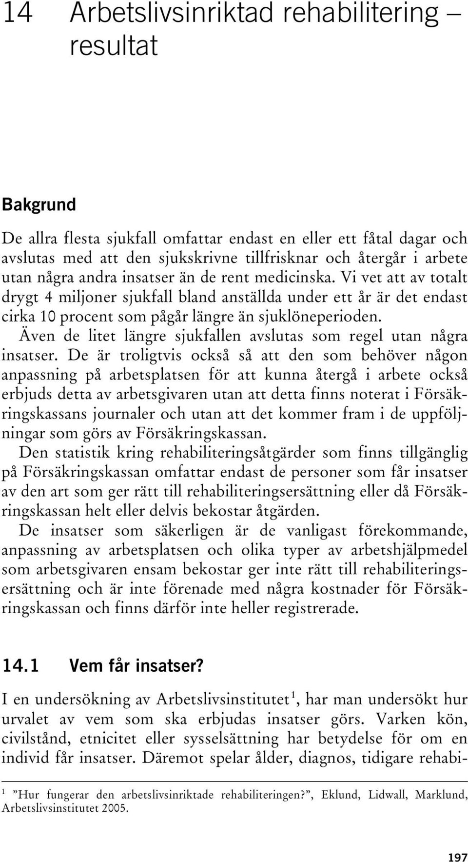 Även de litet längre sjukfallen avslutas som regel utan några insatser.