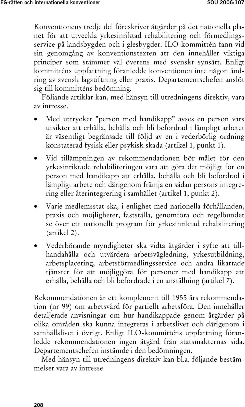 Enligt kommitténs uppfattning föranledde konventionen inte någon ändring av svensk lagstiftning eller praxis. Departementschefen anslöt sig till kommitténs bedömning.