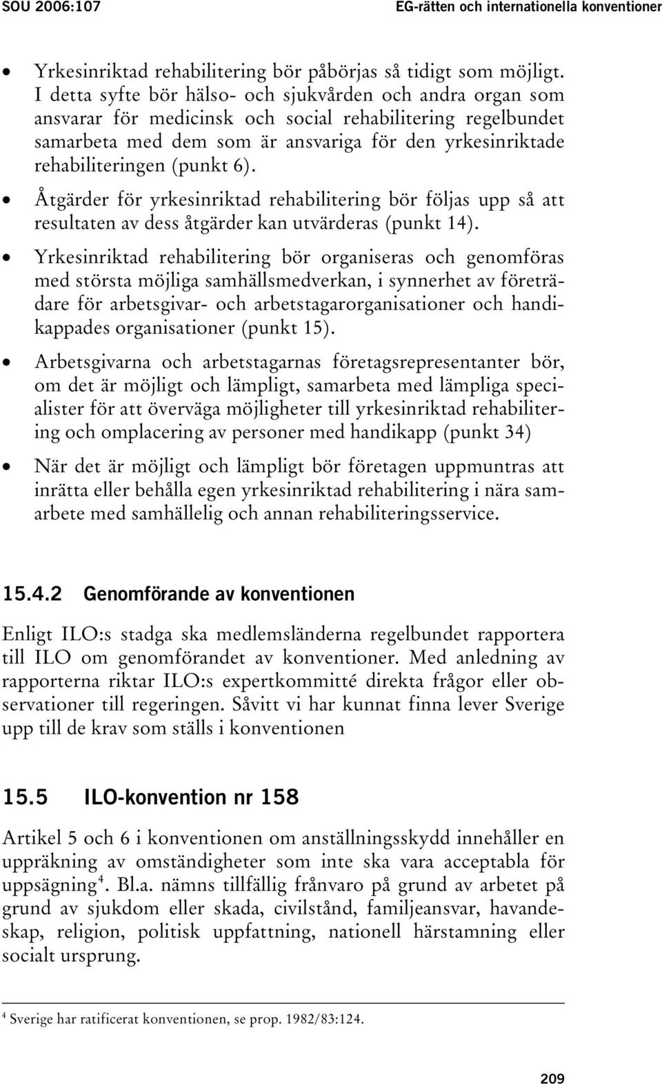 (punkt 6). Åtgärder för yrkesinriktad rehabilitering bör följas upp så att resultaten av dess åtgärder kan utvärderas (punkt 14).