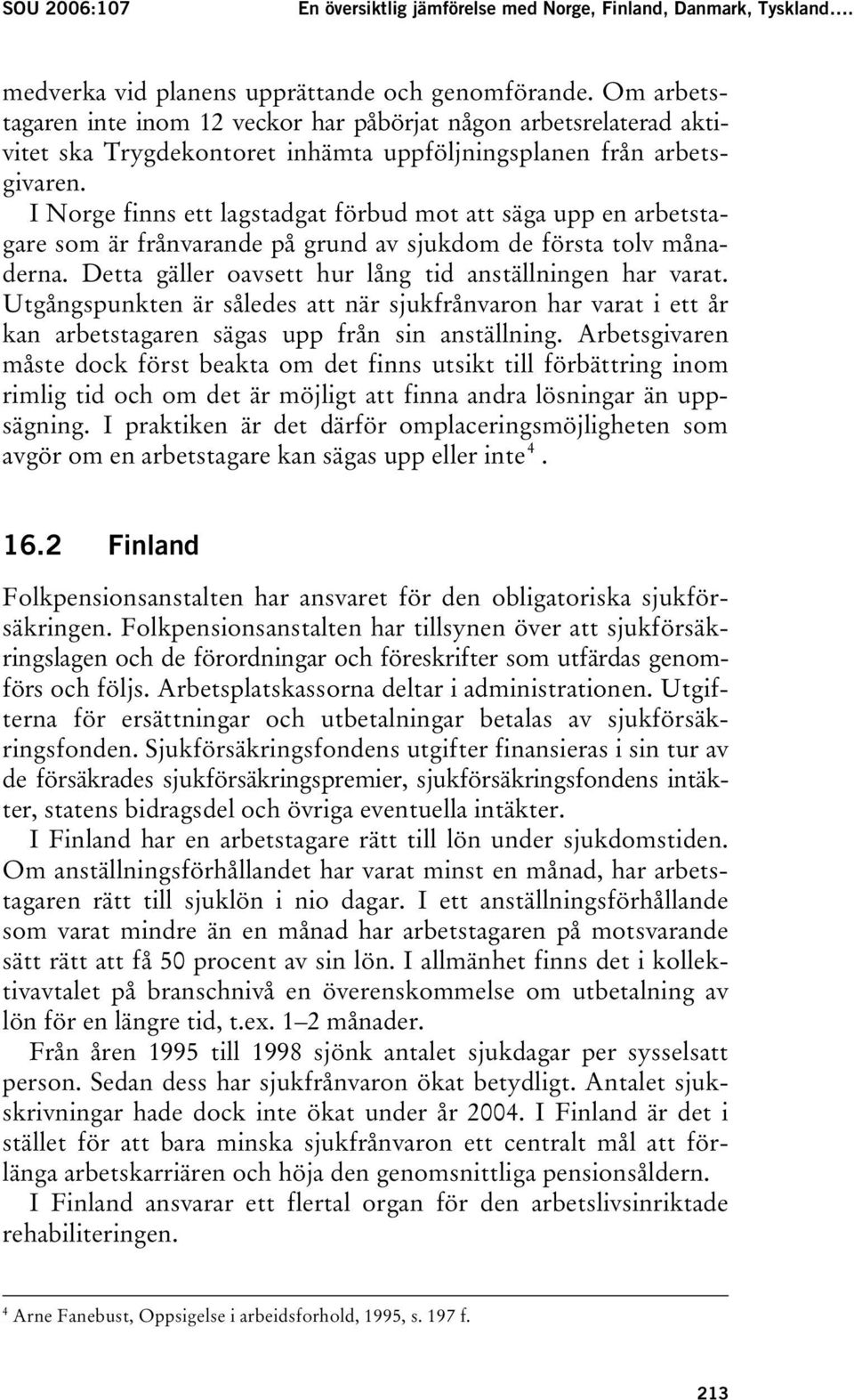 I Norge finns ett lagstadgat förbud mot att säga upp en arbetstagare som är frånvarande på grund av sjukdom de första tolv månaderna. Detta gäller oavsett hur lång tid anställningen har varat.