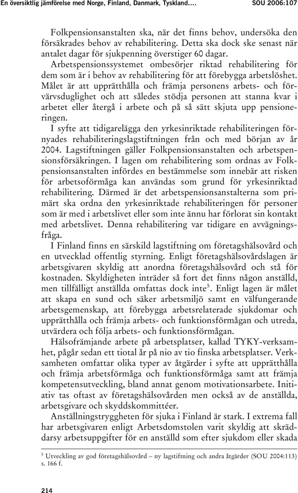 Arbetspensionssystemet ombesörjer riktad rehabilitering för dem som är i behov av rehabilitering för att förebygga arbetslöshet.