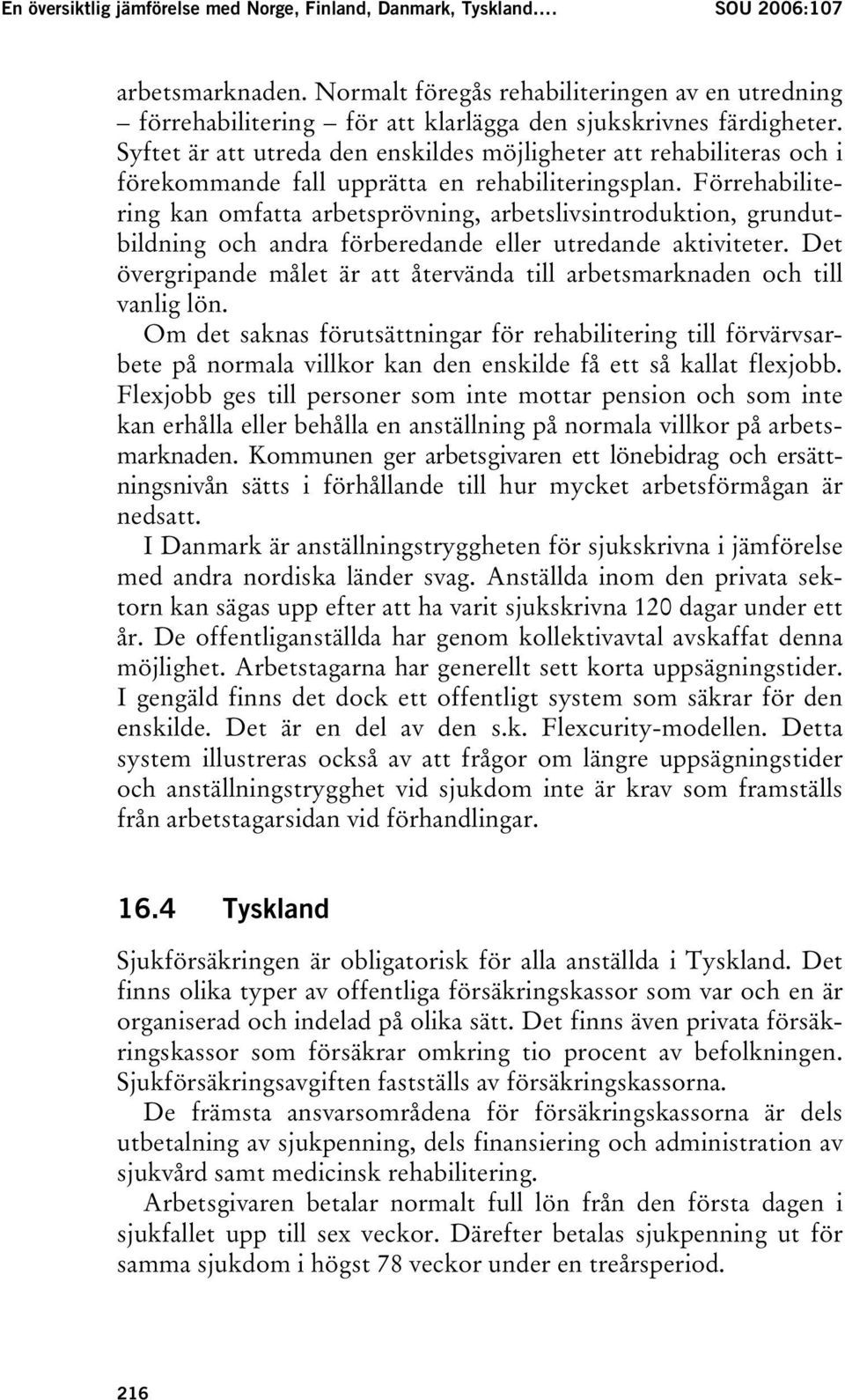 Syftet är att utreda den enskildes möjligheter att rehabiliteras och i förekommande fall upprätta en rehabiliteringsplan.