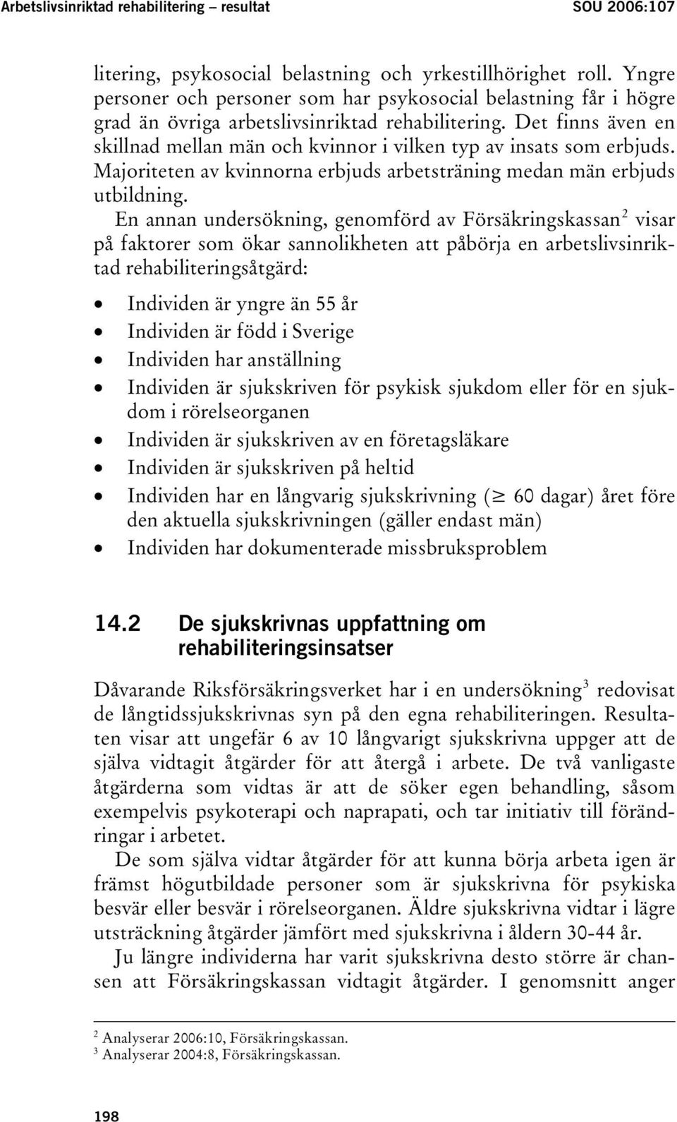 Det finns även en skillnad mellan män och kvinnor i vilken typ av insats som erbjuds. Majoriteten av kvinnorna erbjuds arbetsträning medan män erbjuds utbildning.
