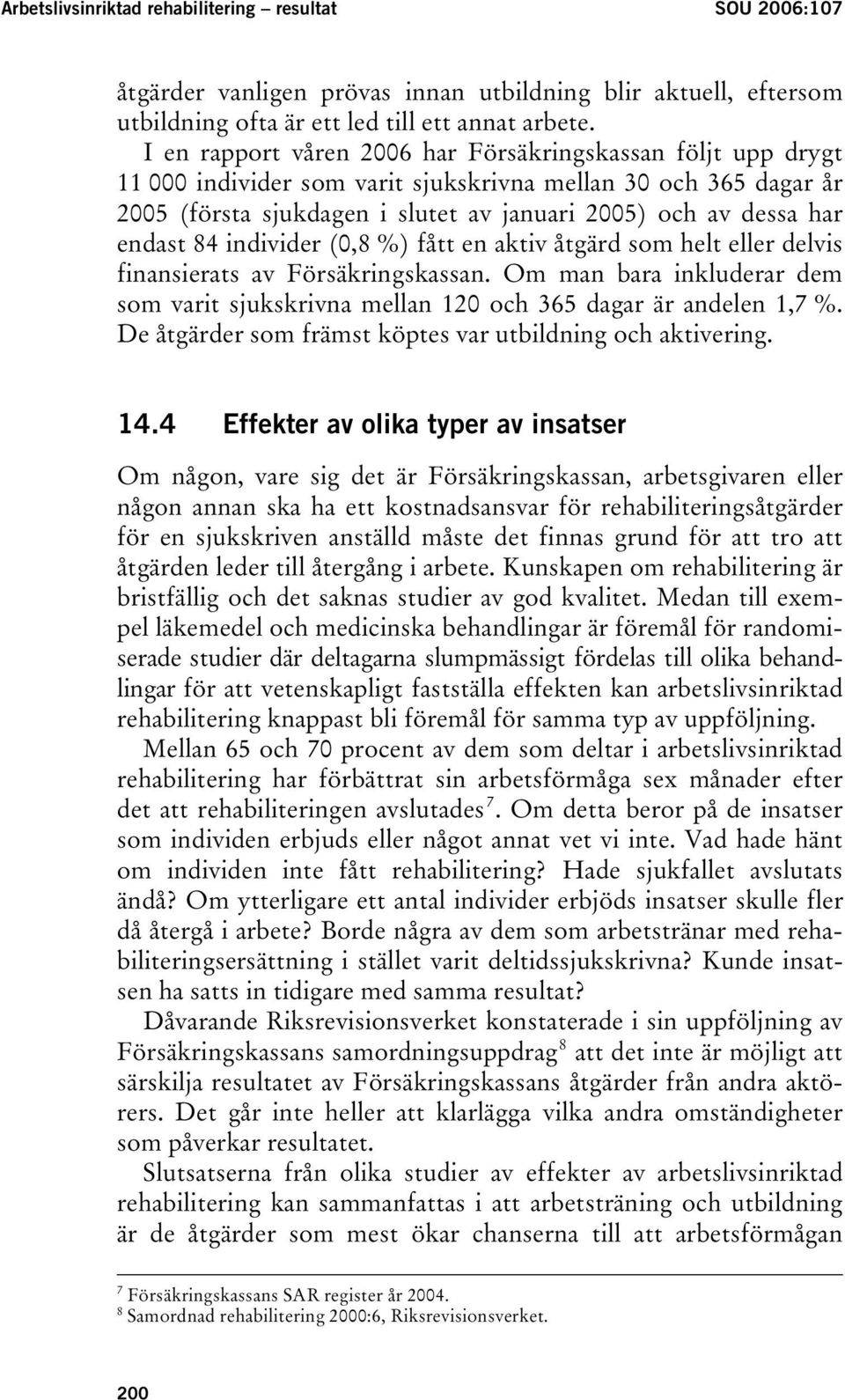 I en rapport våren 2006 har Försäkringskassan följt upp drygt 11 000 individer som varit sjukskrivna mellan 30 och 365 dagar år 2005 (första sjukdagen i slutet av januari 2005) och av dessa har