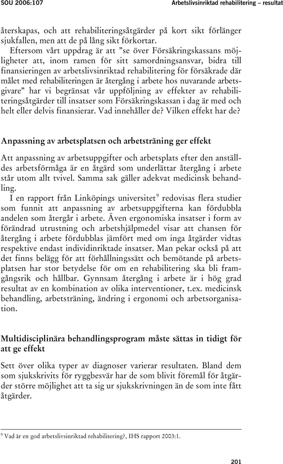 med rehabiliteringen är återgång i arbete hos nuvarande arbetsgivare har vi begränsat vår uppföljning av effekter av rehabiliteringsåtgärder till insatser som Försäkringskassan i dag är med och helt