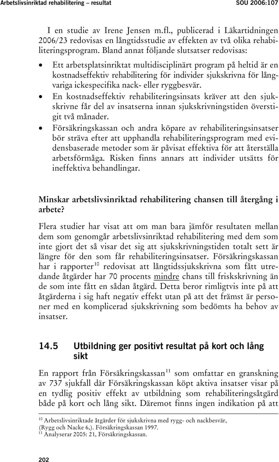 Bland annat följande slutsatser redovisas: Ett arbetsplatsinriktat multidisciplinärt program på heltid är en kostnadseffektiv rehabilitering för individer sjukskrivna för långvariga ickespecifika