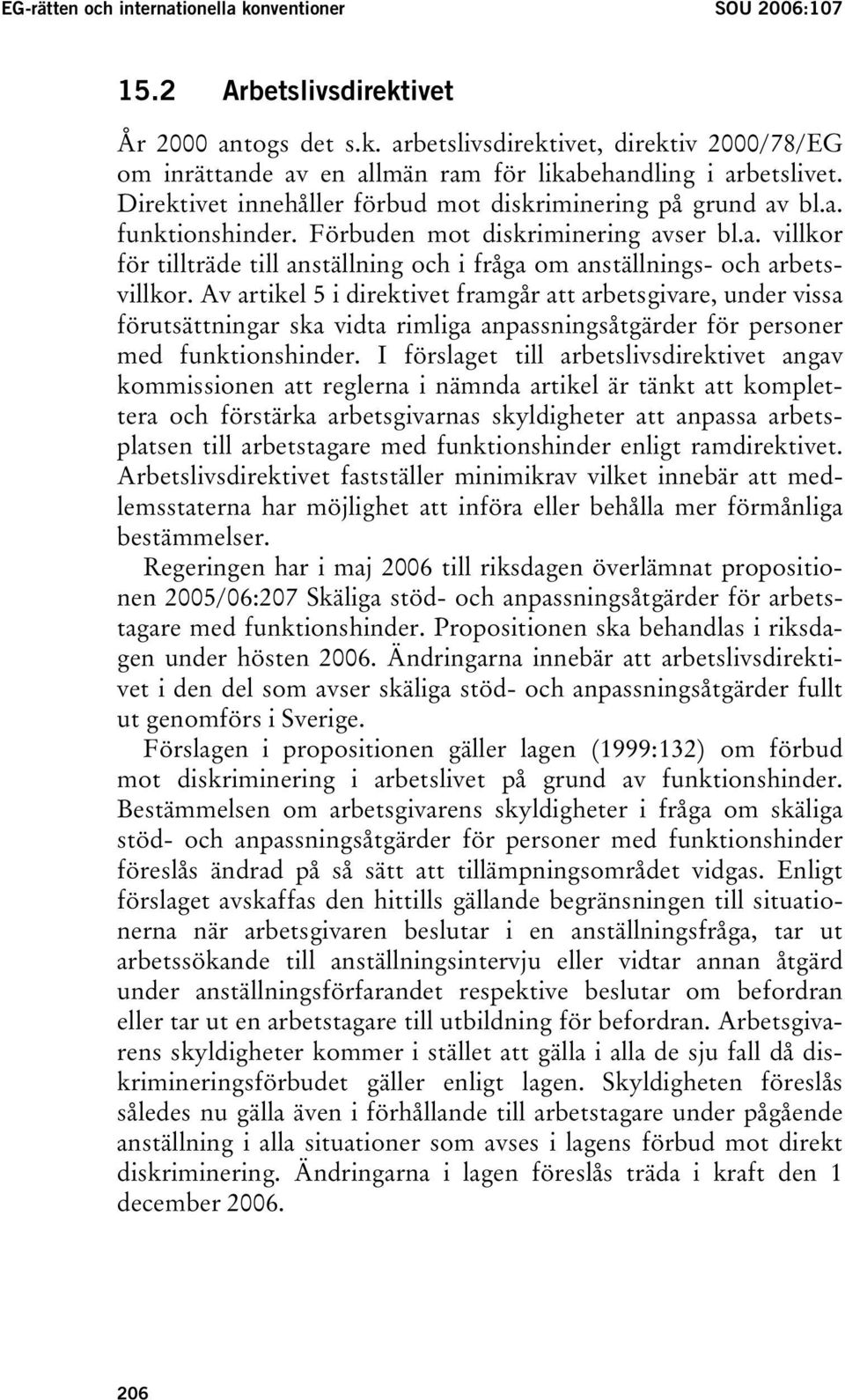 Av artikel 5 i direktivet framgår att arbetsgivare, under vissa förutsättningar ska vidta rimliga anpassningsåtgärder för personer med funktionshinder.