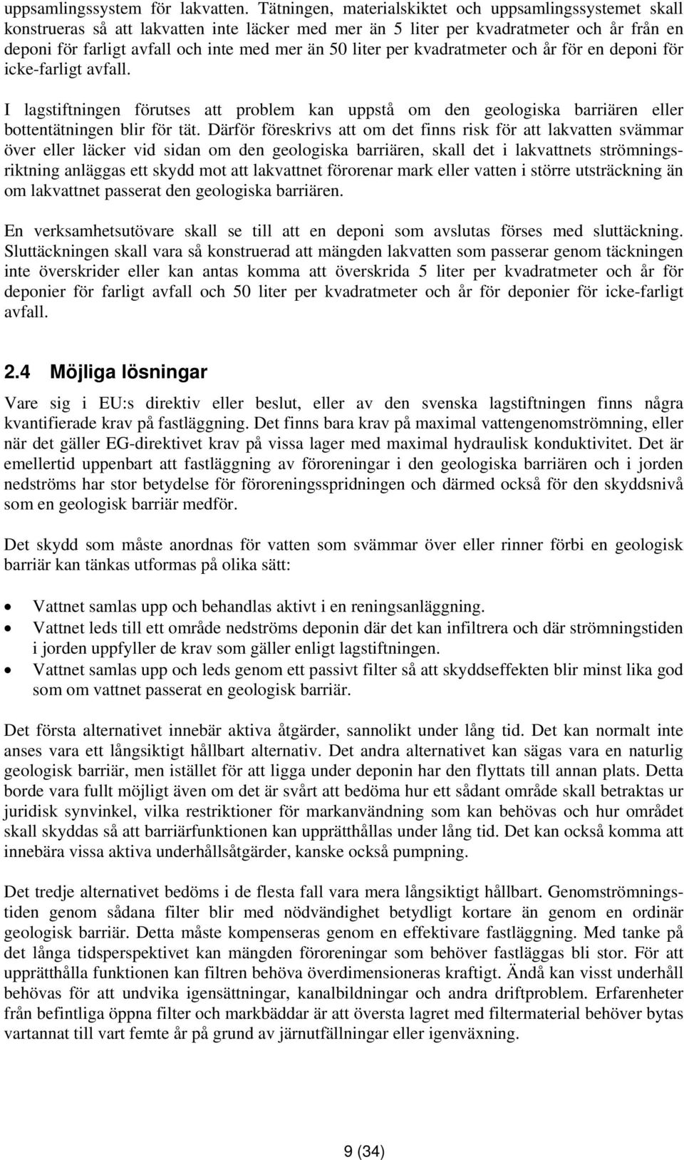 liter per kvadratmeter och år för en deponi för icke-farligt avfall. I lagstiftningen förutses att problem kan uppstå om den geologiska barriären eller bottentätningen blir för tät.