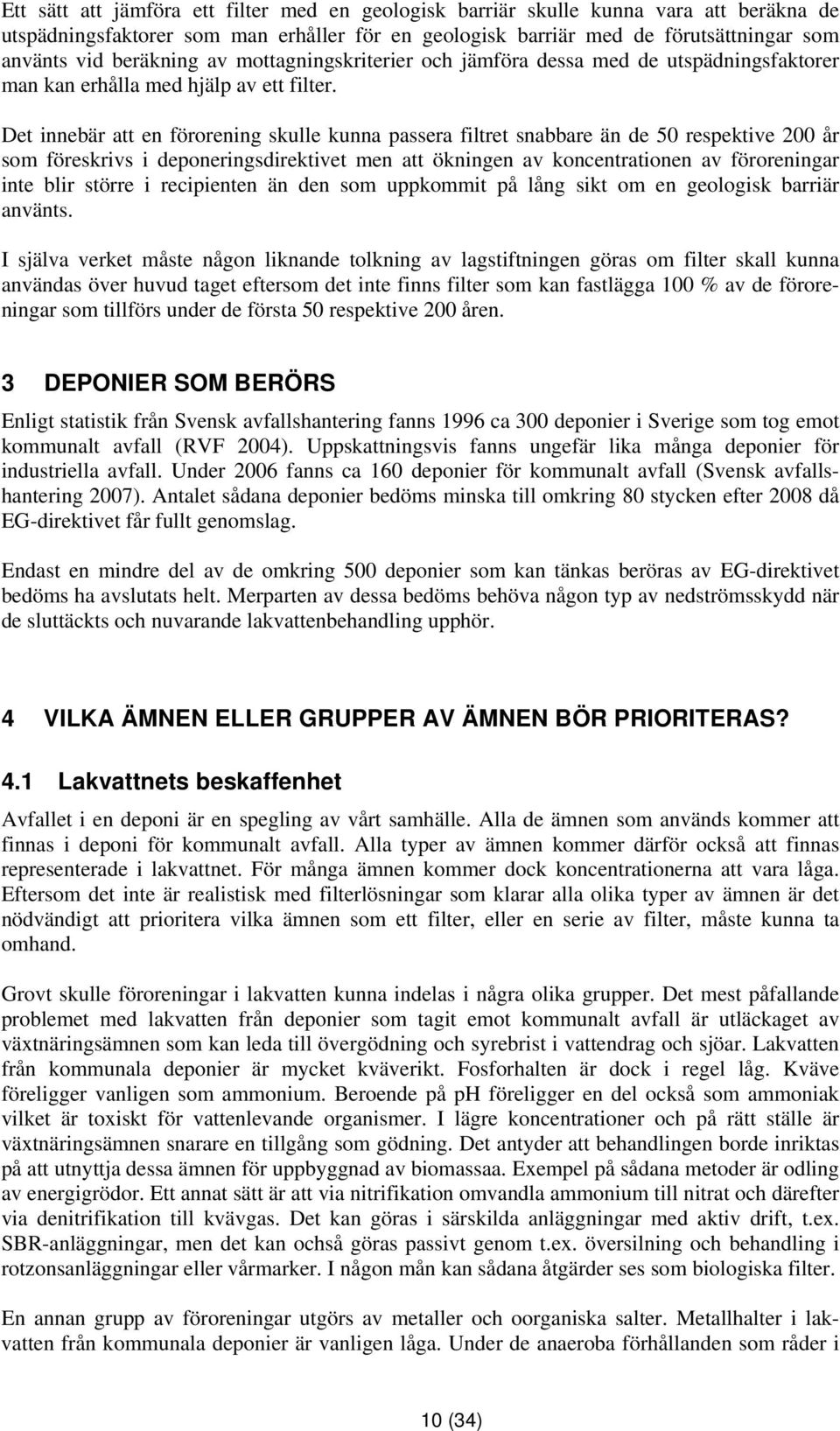 Det innebär att en förorening skulle kunna passera filtret snabbare än de 50 respektive 200 år som föreskrivs i deponeringsdirektivet men att ökningen av koncentrationen av föroreningar inte blir