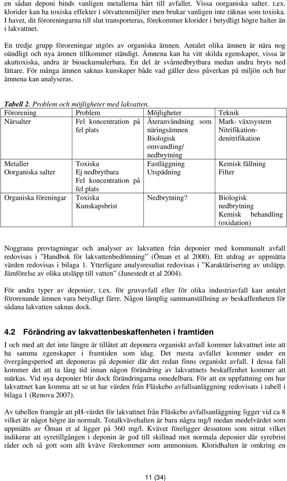 Antalet olika ämnen är nära nog oändligt och nya ämnen tillkommer ständigt. Ämnena kan ha vitt skilda egenskaper, vissa är akuttoxiska, andra är bioackumulerbara.