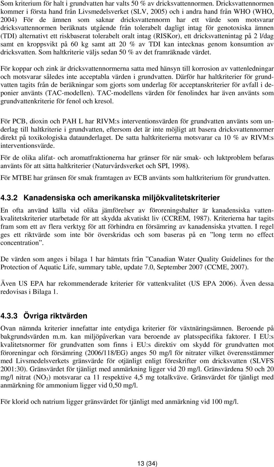 beräknats utgående från tolerabelt dagligt intag för genotoxiska ämnen (TDI) alternativt ett riskbaserat tolerabelt oralt intag (RISKor), ett dricksvattenintag på 2 l/dag samt en kroppsvikt på 60 kg