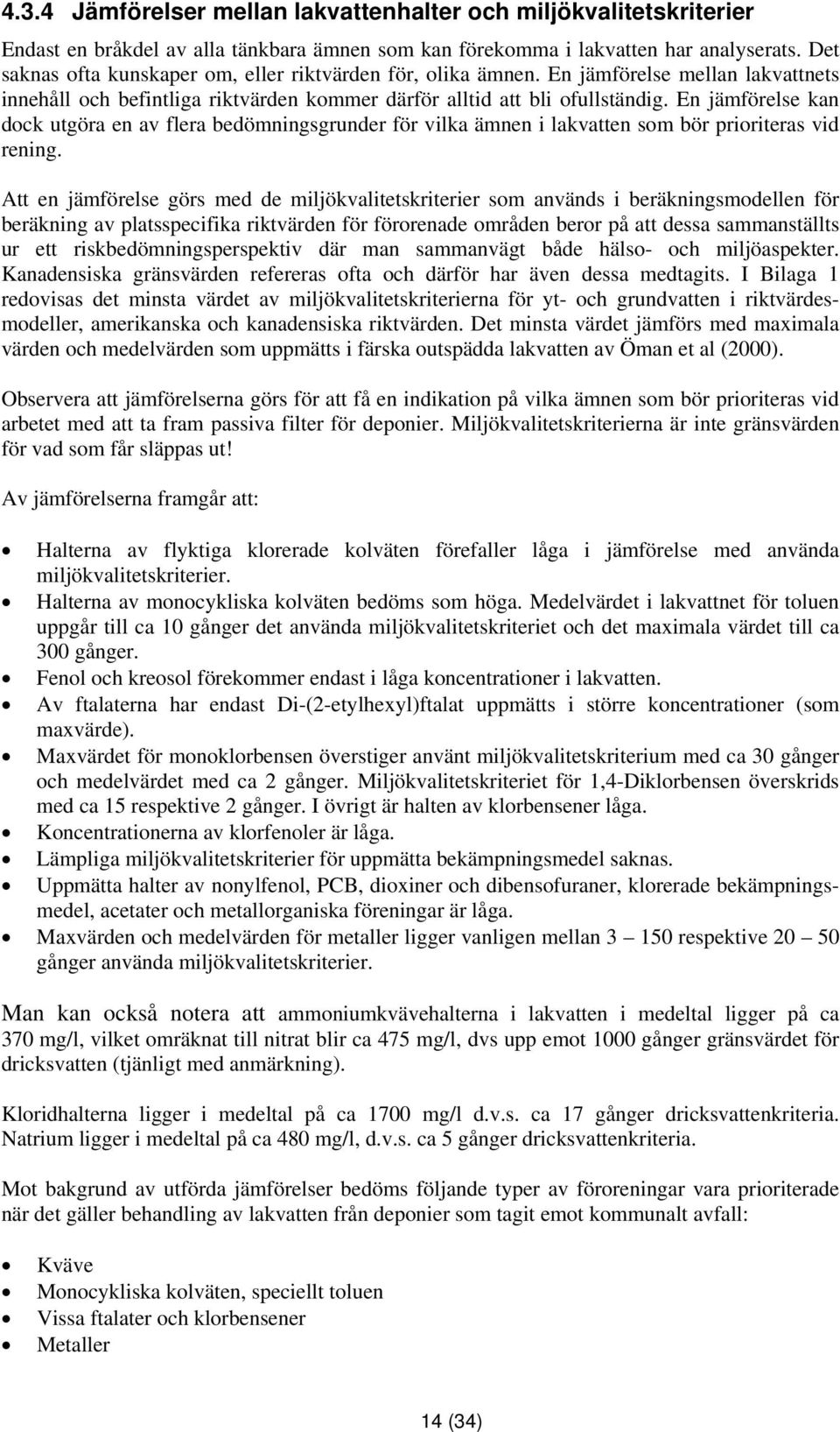 En jämförelse kan dock utgöra en av flera bedömningsgrunder för vilka ämnen i lakvatten som bör prioriteras vid rening.