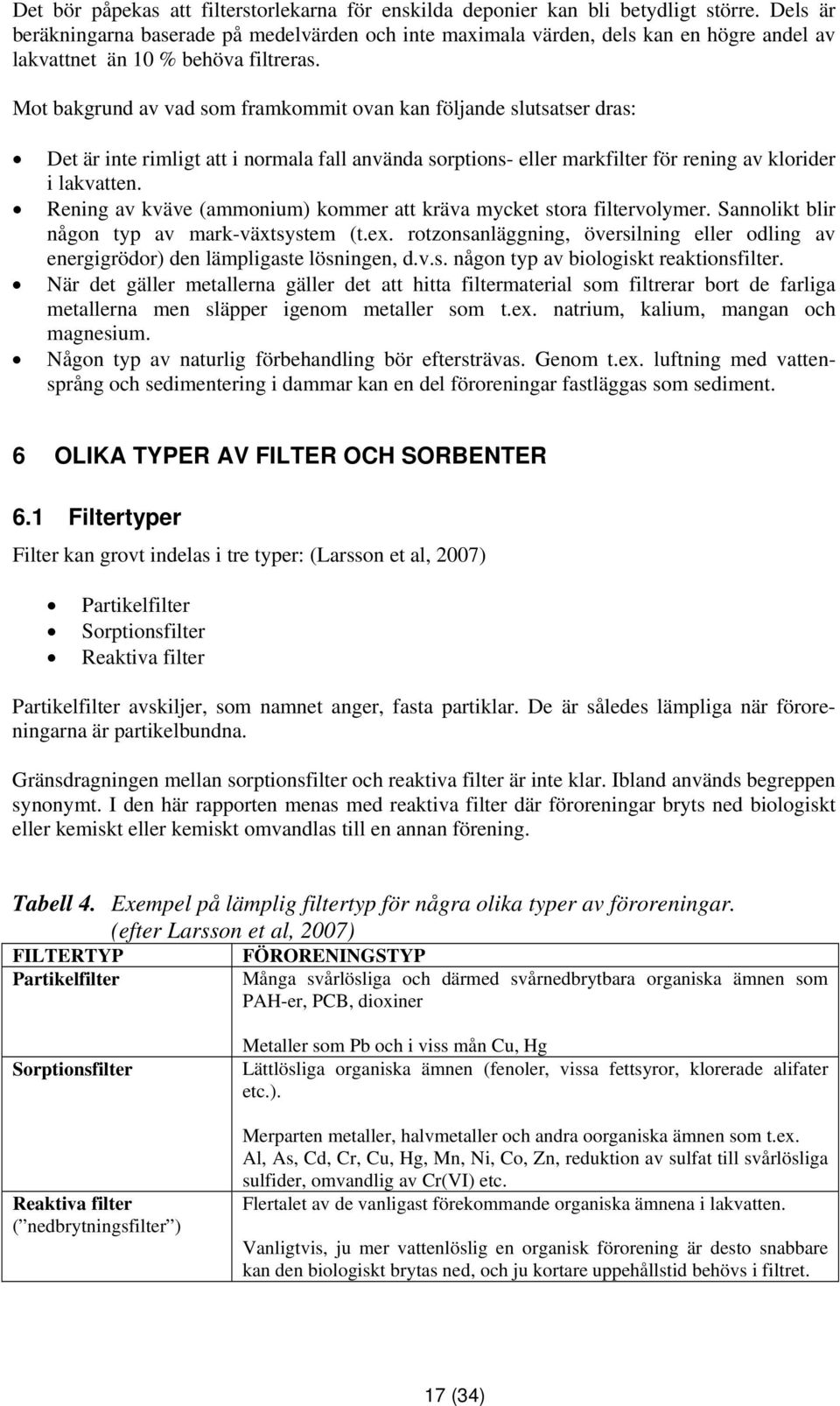 Mot bakgrund av vad som framkommit ovan kan följande slutsatser dras: Det är inte rimligt att i normala fall använda sorptions- eller markfilter för rening av klorider i lakvatten.