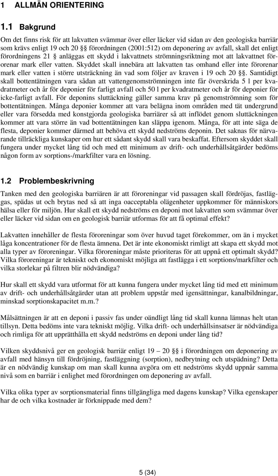 enligt förordningens 21 anläggas ett skydd i lakvattnets strömningsriktning mot att lakvattnet förorenar mark eller vatten.