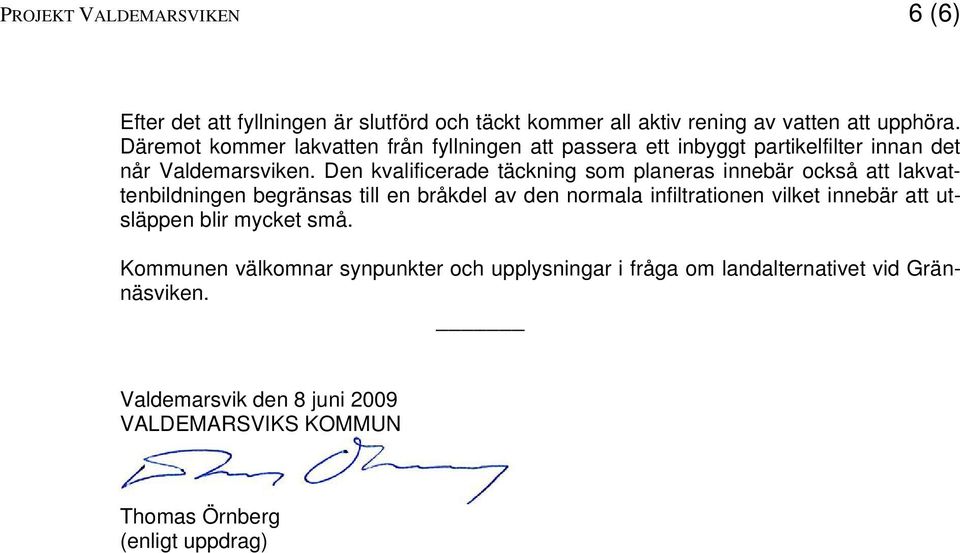 Den kvalificerade täckning som planeras innebär också att lakvattenbildningen begränsas till en bråkdel av den normala infiltrationen vilket