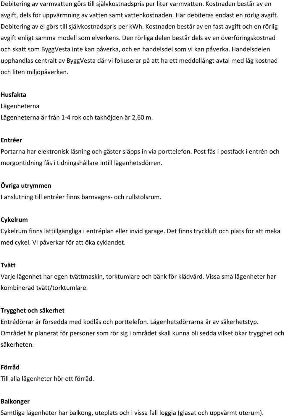 Den rörliga delen består dels av en överföringskostnad och skatt som ByggVesta inte kan påverka, och en handelsdel som vi kan påverka.