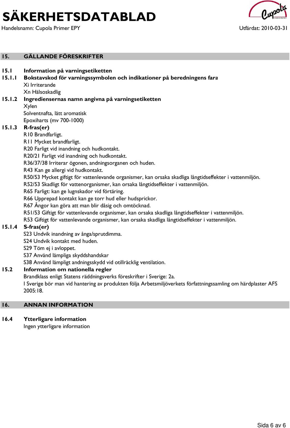 R43 Kan ge allergi vid hudkontakt. R50/53 Mycket giftigt för vattenlevande organismer, kan orsaka skadliga långtidseffekter i vattenmiljön.