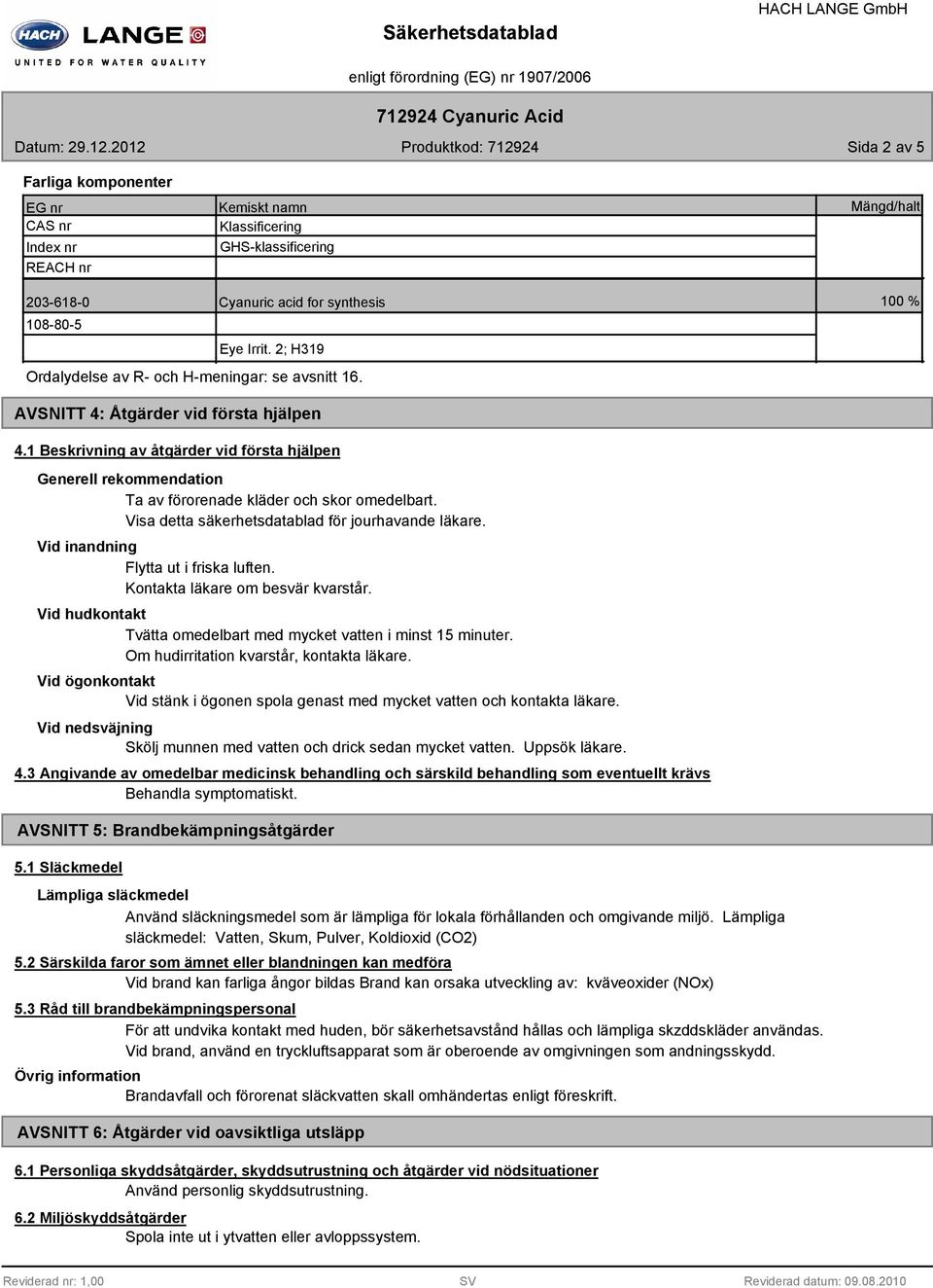 1 Beskrivning av åtgärder vid första hjälpen Generell rekommendation Ta av förorenade kläder och skor omedelbart. Visa detta säkerhetsdatablad för jourhavande läkare.