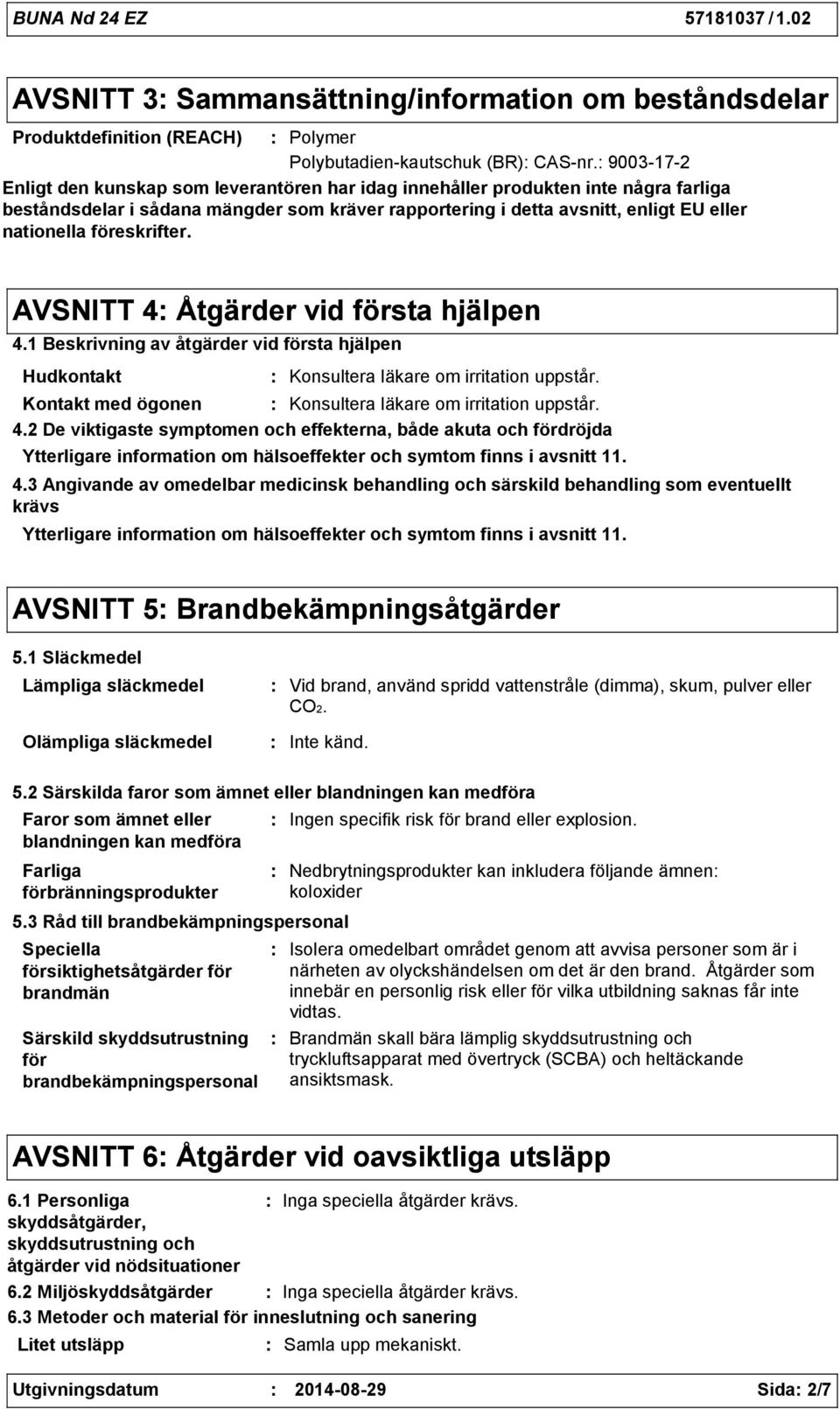 föreskrifter. AVSNITT 4 Åtgärder vid första hjälpen 4.1 Beskrivning av åtgärder vid första hjälpen Hudkontakt Konsultera läkare om irritation uppstår.