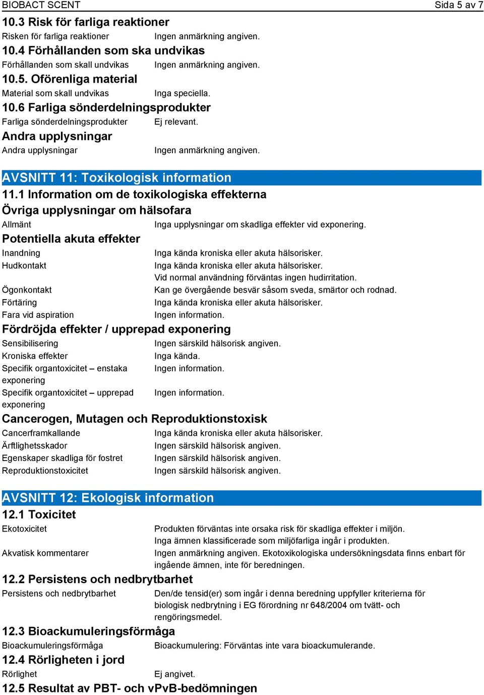 1 Information om de toxikologiska effekterna Övriga upplysningar om hälsofara Allmänt Inga upplysningar om skadliga effekter vid exponering.