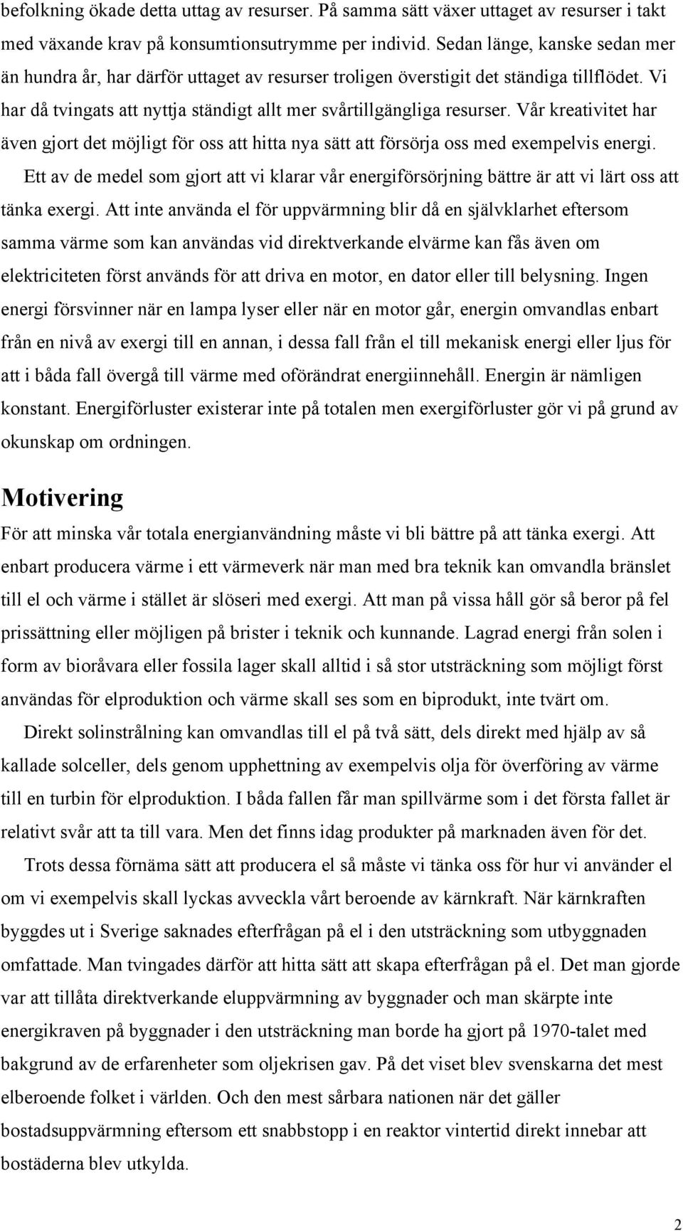 Vår kreativitet har även gjort det möjligt för oss att hitta nya sätt att försörja oss med exempelvis energi.