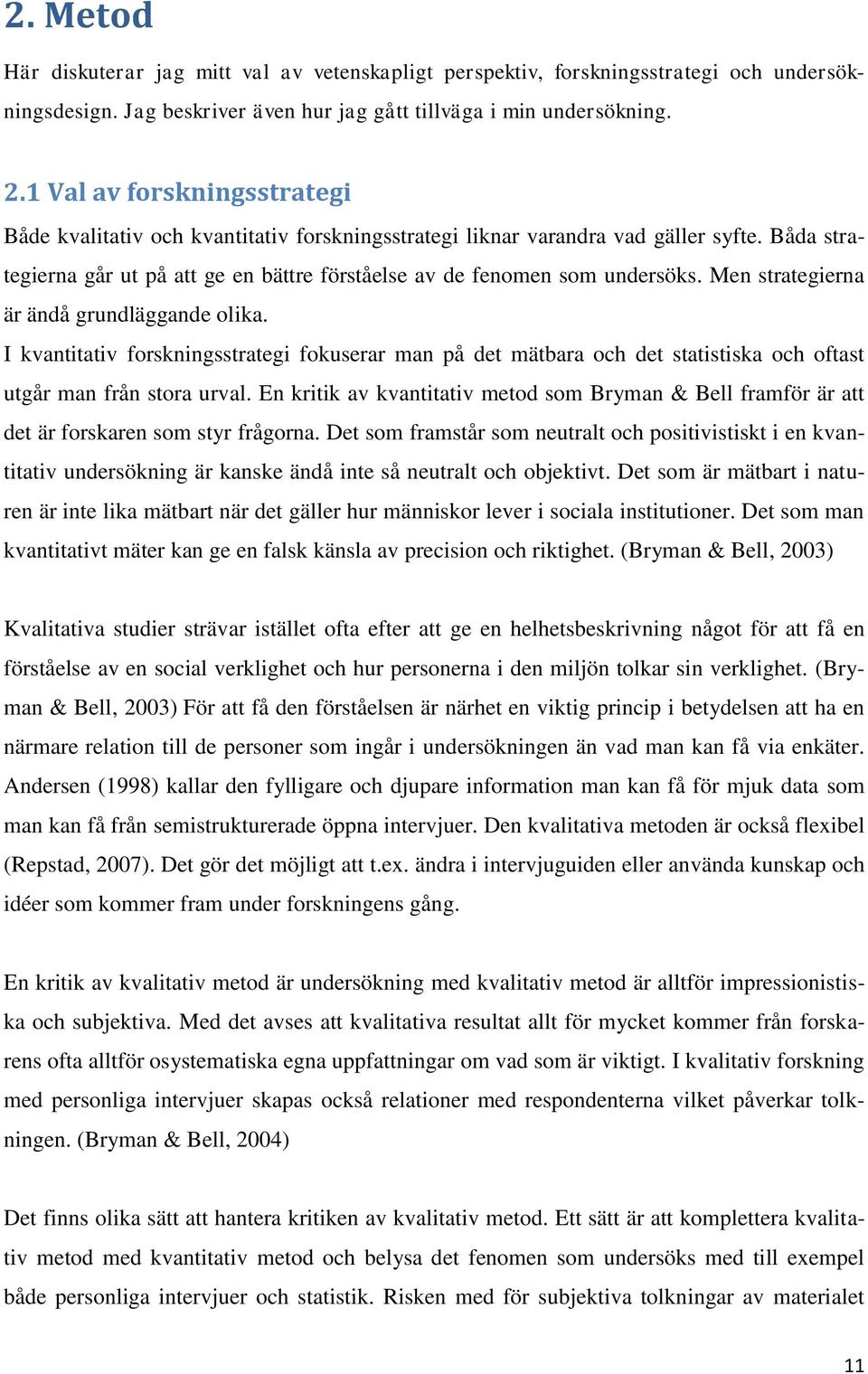 Men strategierna är ändå grundläggande olika. I kvantitativ forskningsstrategi fokuserar man på det mätbara och det statistiska och oftast utgår man från stora urval.