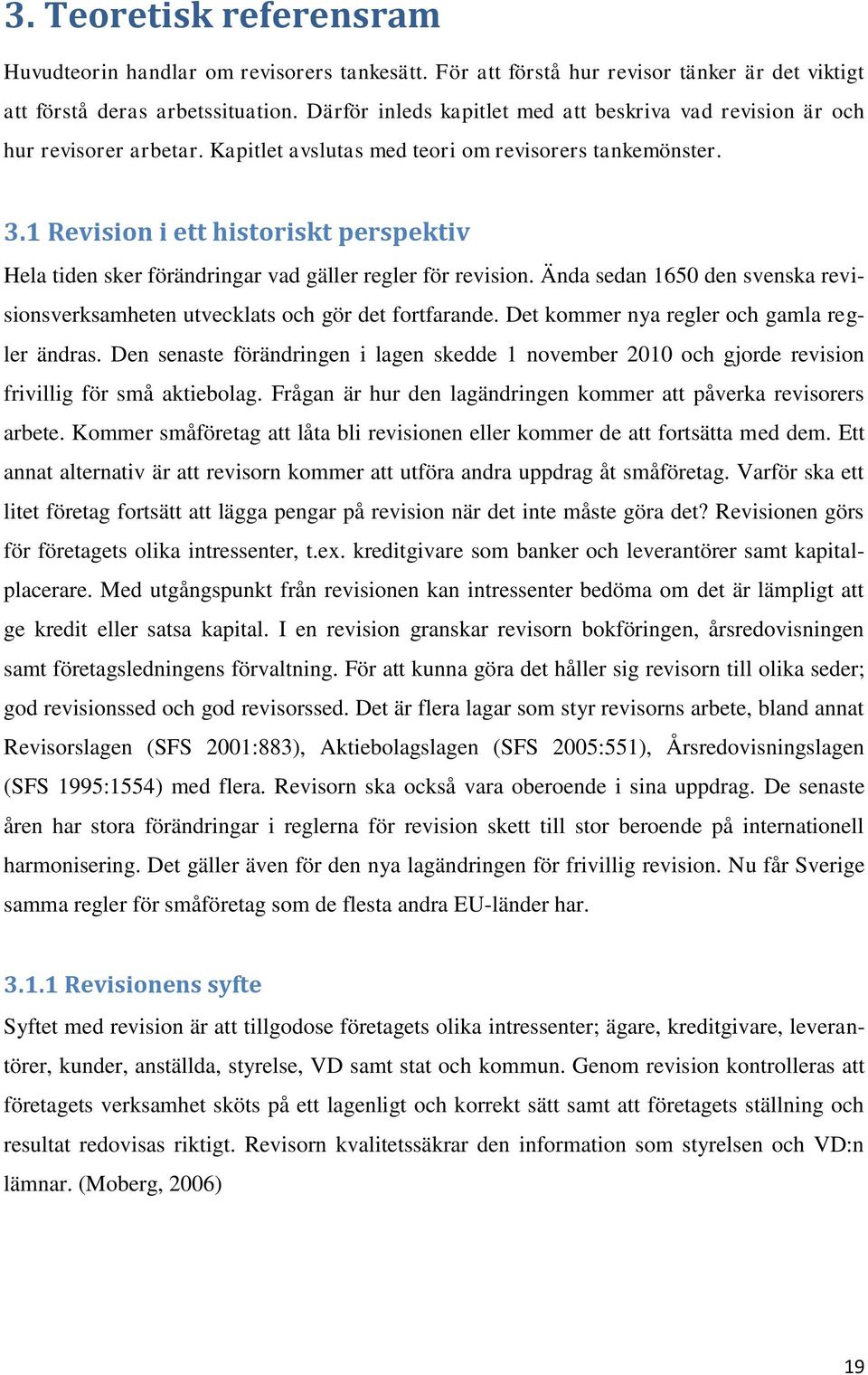 1 Revision i ett historiskt perspektiv Hela tiden sker förändringar vad gäller regler för revision. Ända sedan 1650 den svenska revisionsverksamheten utvecklats och gör det fortfarande.