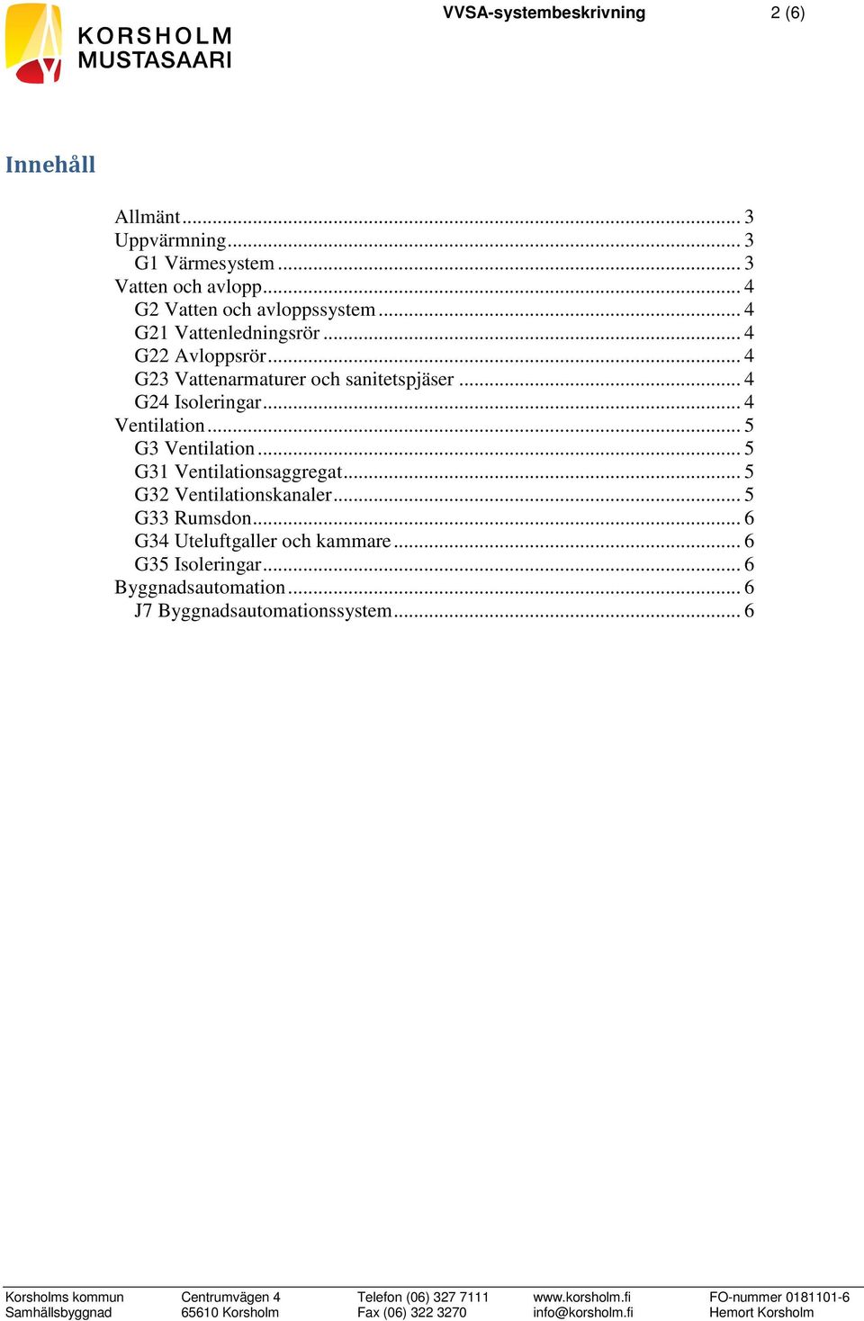 .. 4 G23 Vattenarmaturer och sanitetspjäser... 4 G24 Isoleringar... 4 Ventilation... 5 G3 Ventilation.