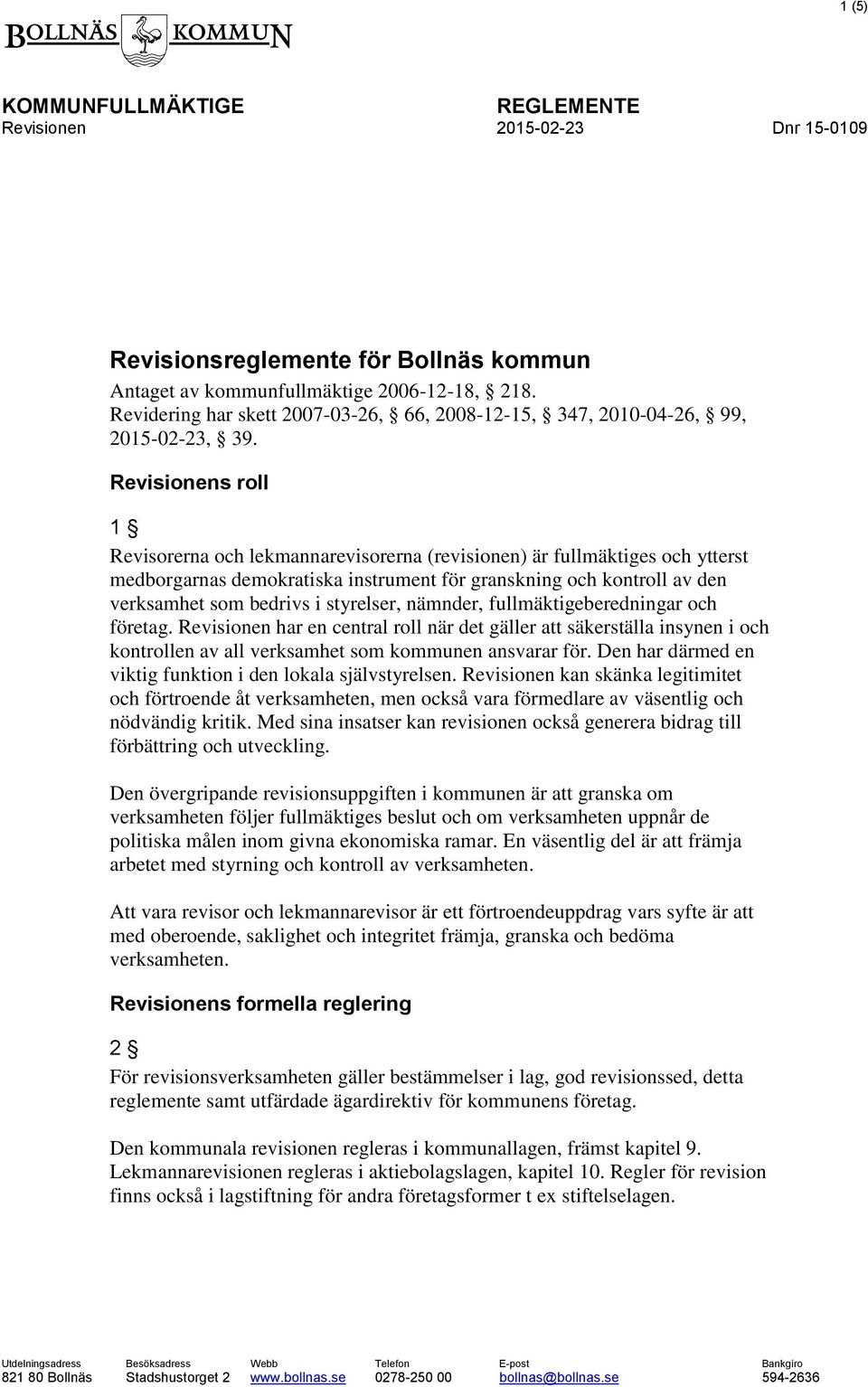 Revisionens roll 1 Revisorerna och lekmannarevisorerna (revisionen) är fullmäktiges och ytterst medborgarnas demokratiska instrument för granskning och kontroll av den verksamhet som bedrivs i