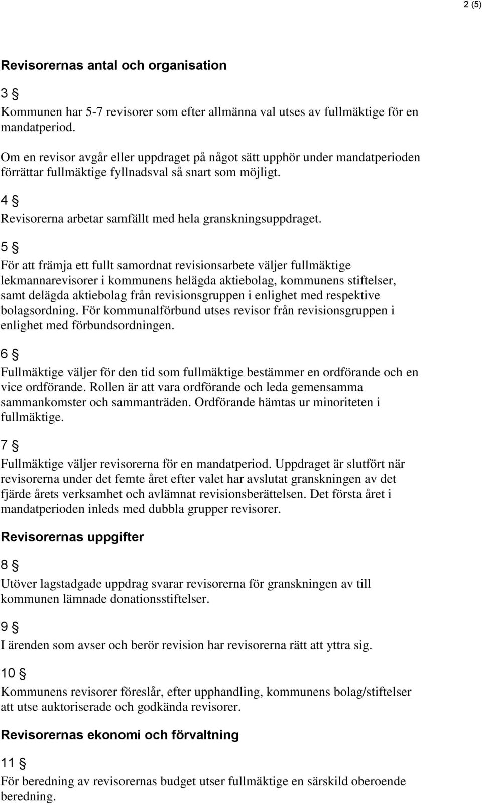 5 För att främja ett fullt samordnat revisionsarbete väljer fullmäktige lekmannarevisorer i kommunens helägda aktiebolag, kommunens stiftelser, samt delägda aktiebolag från revisionsgruppen i