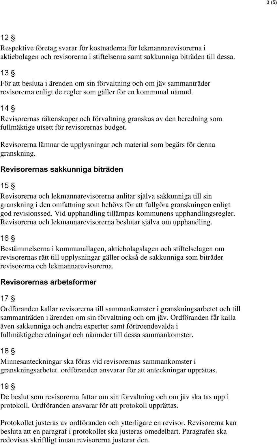 14 Revisorernas räkenskaper och förvaltning granskas av den beredning som fullmäktige utsett för revisorernas budget. Revisorerna lämnar de upplysningar och material som begärs för denna granskning.